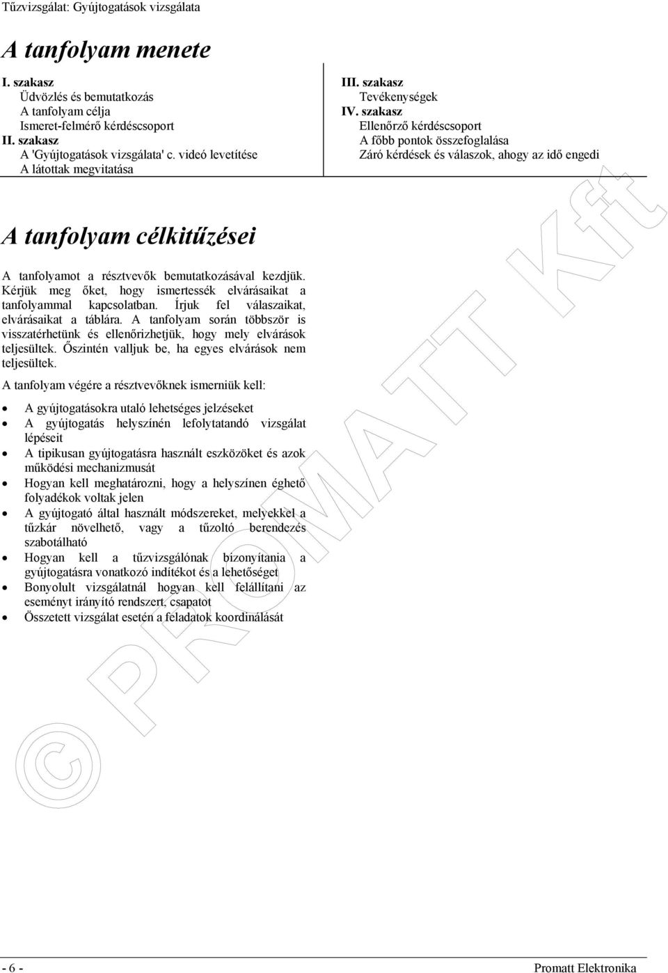 Írjuk fel válaszaikat, elvárásaikat a táblára. A tanfolyam során többször is visszatérhetünk és ellenőrizhetjük, hogy mely elvárások teljesültek.