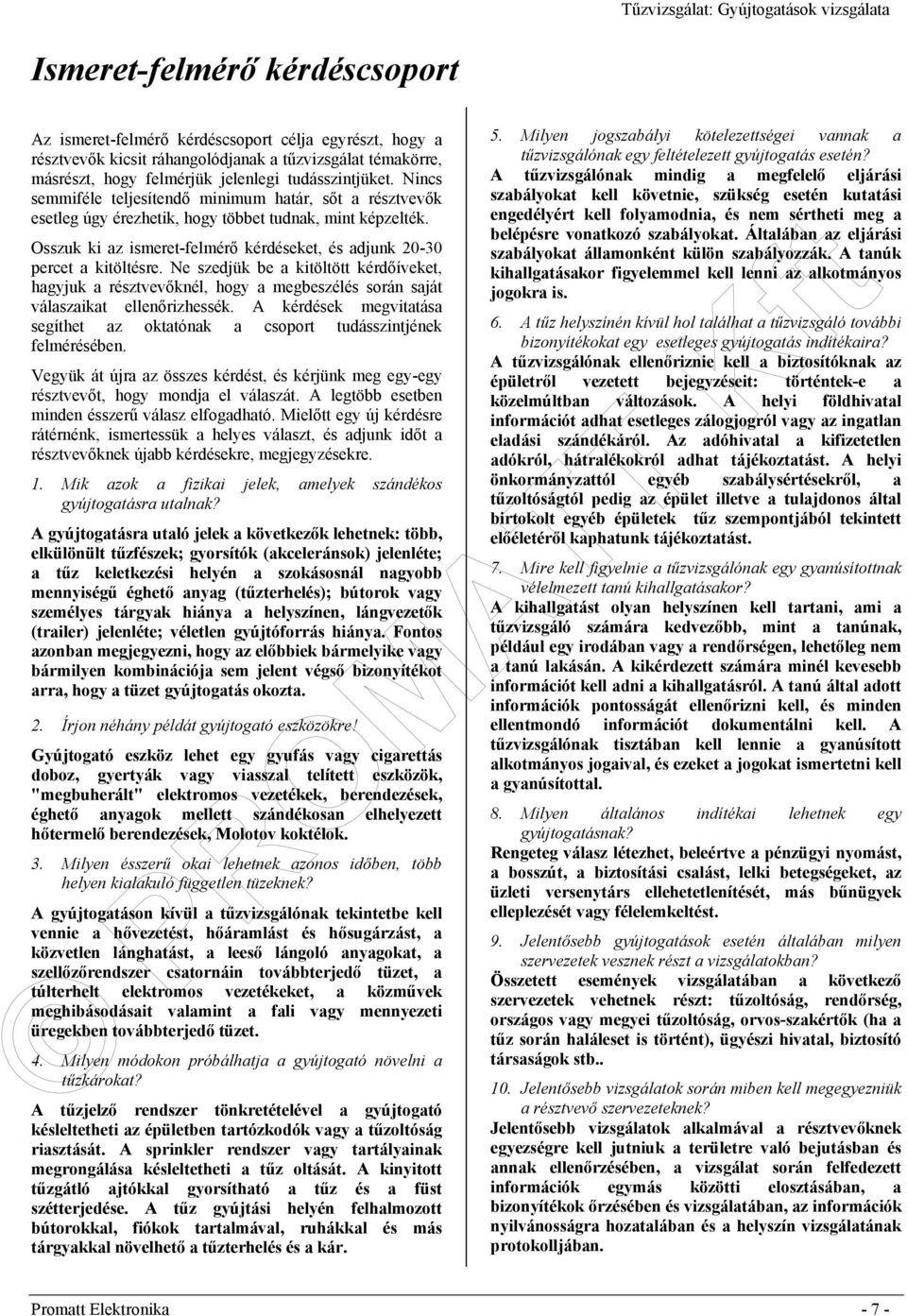 Ne szedjük be a kitöltött kérdőíveket, hagyjuk a résztvevőknél, hogy a megbeszélés során saját válaszaikat ellenőrizhessék.