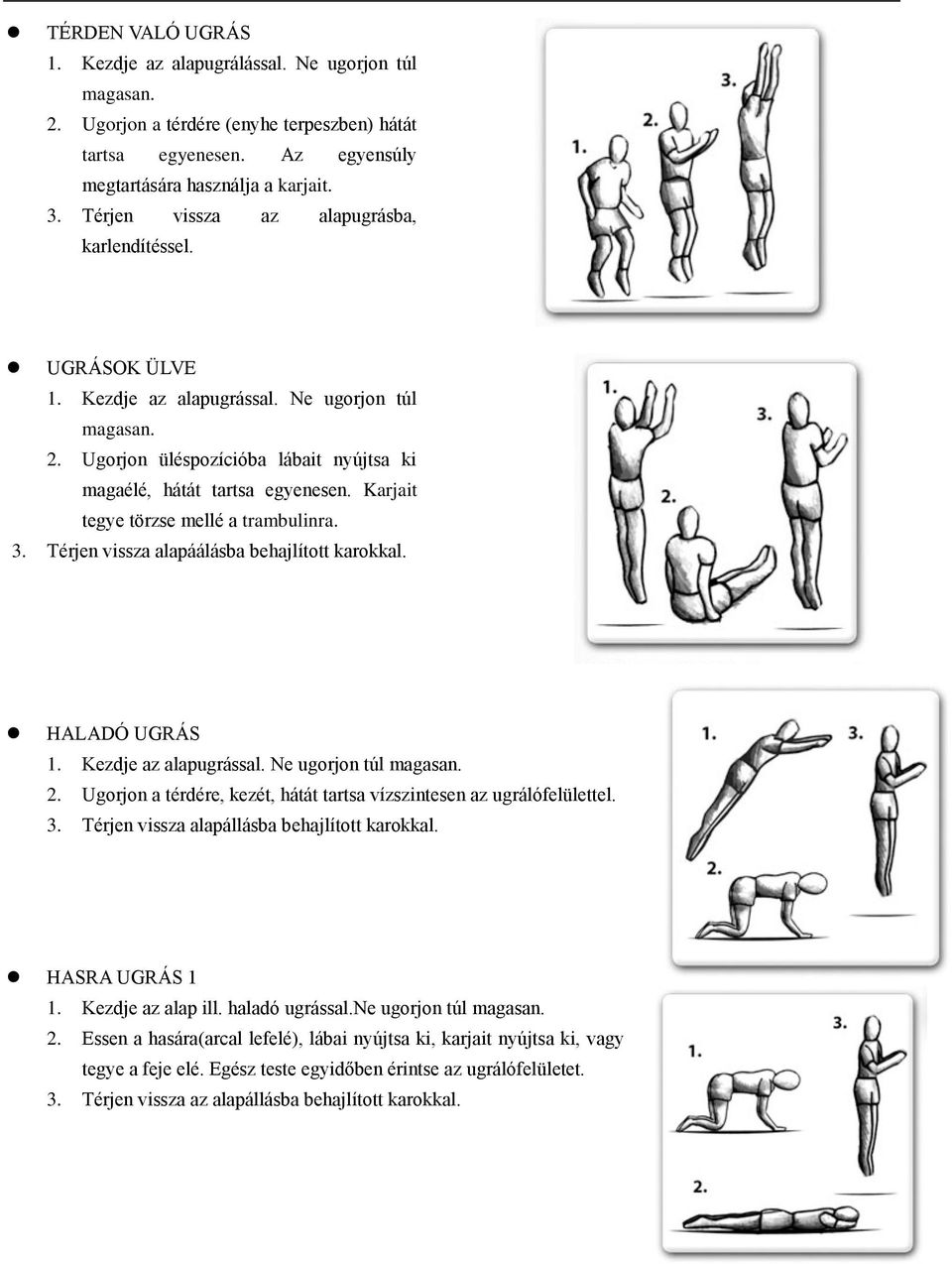 Karjait tegye törzse mellé a trambulinra. 3. Térjen vissza alapáálásba behajlított karokkal. HALADÓ UGRÁS 1. Kezdje az alapugrással. Ne ugorjon túl magasan. 2.