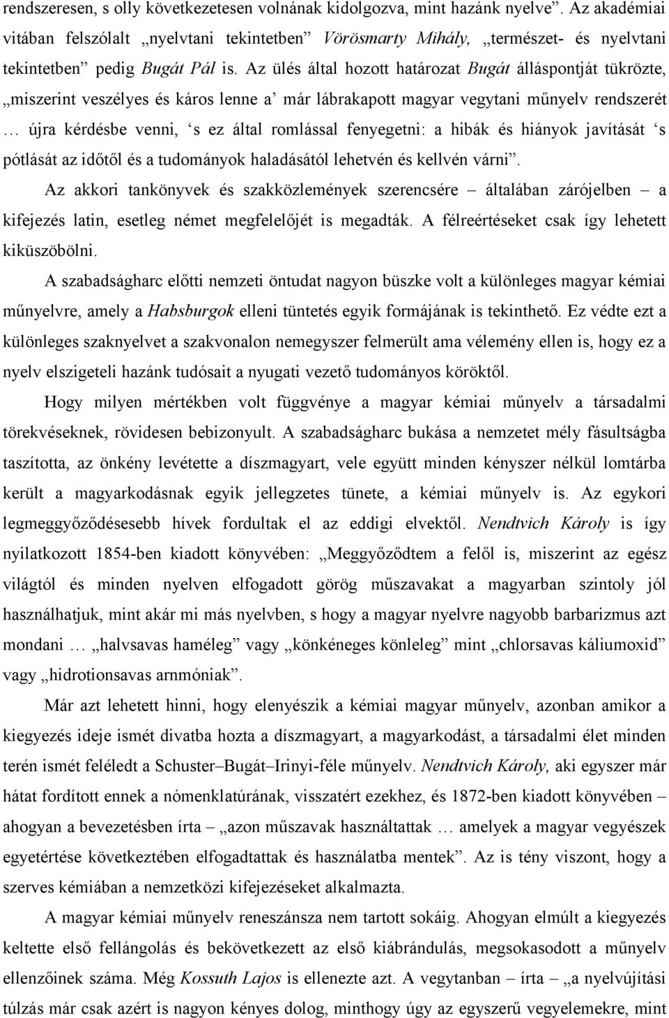 Az ülés által hozott határozat Bugát álláspontját tükrözte, miszerint veszélyes és káros lenne a már lábrakapott magyar vegytani műnyelv rendszerét újra kérdésbe venni, s ez által romlással