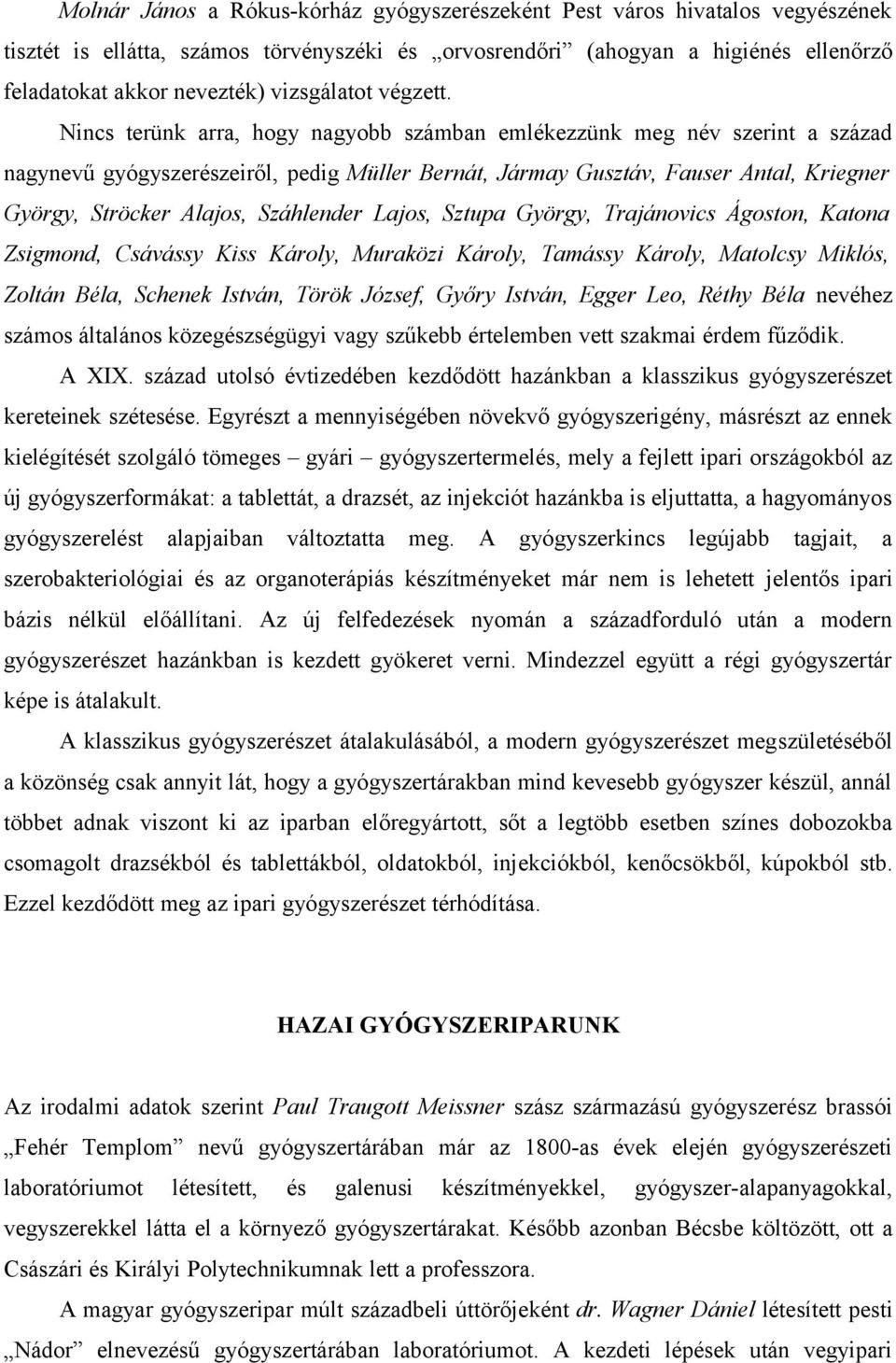 Nincs terünk arra, hogy nagyobb számban emlékezzünk meg név szerint a század nagynevű gyógyszerészeiről, pedig Müller Bernát, Jármay Gusztáv, Fauser Antal, Kriegner György, Ströcker Alajos,