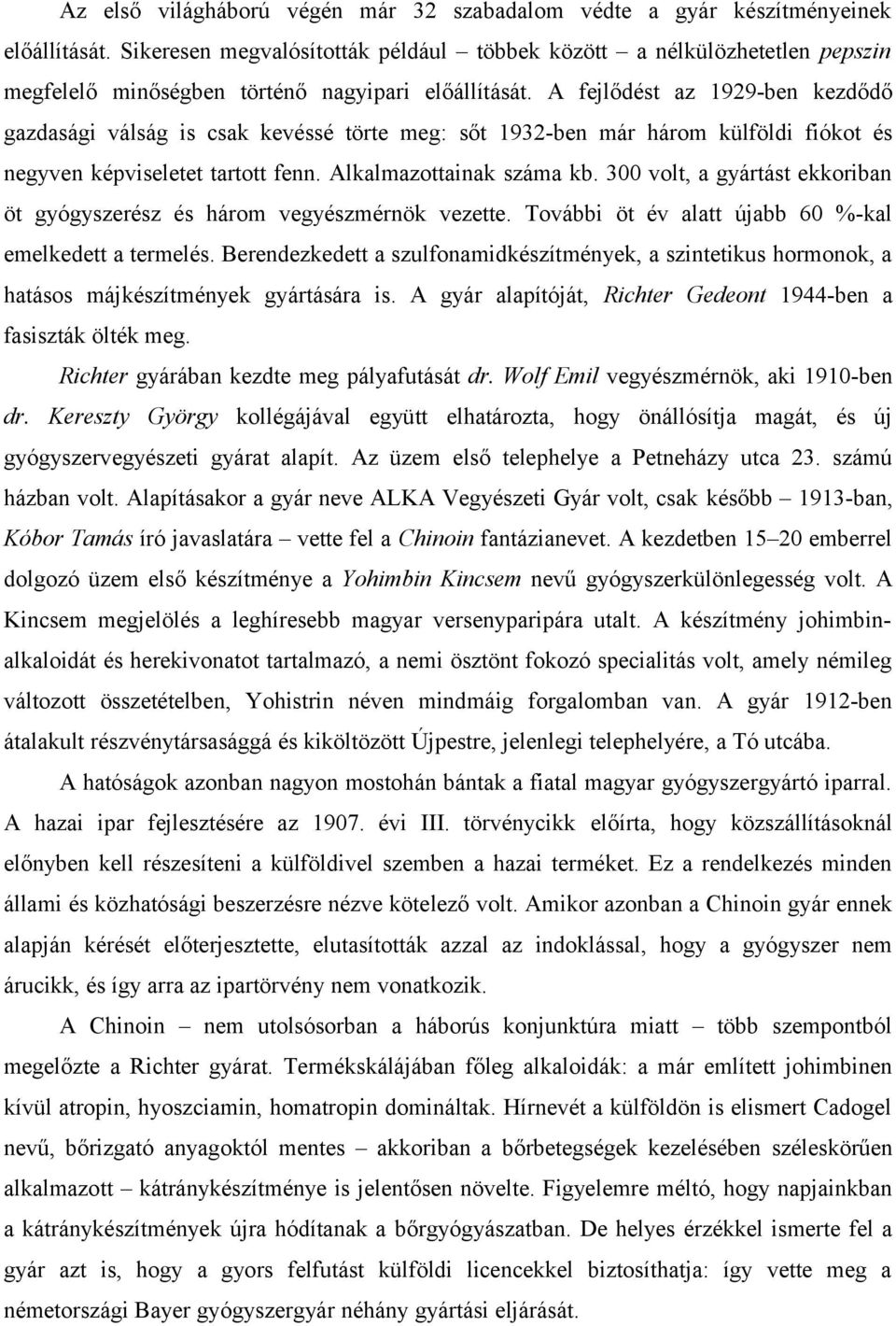 A fejlődést az 1929-ben kezdődő gazdasági válság is csak kevéssé törte meg: sőt 1932-ben már három külföldi fiókot és negyven képviseletet tartott fenn. Alkalmazottainak száma kb.
