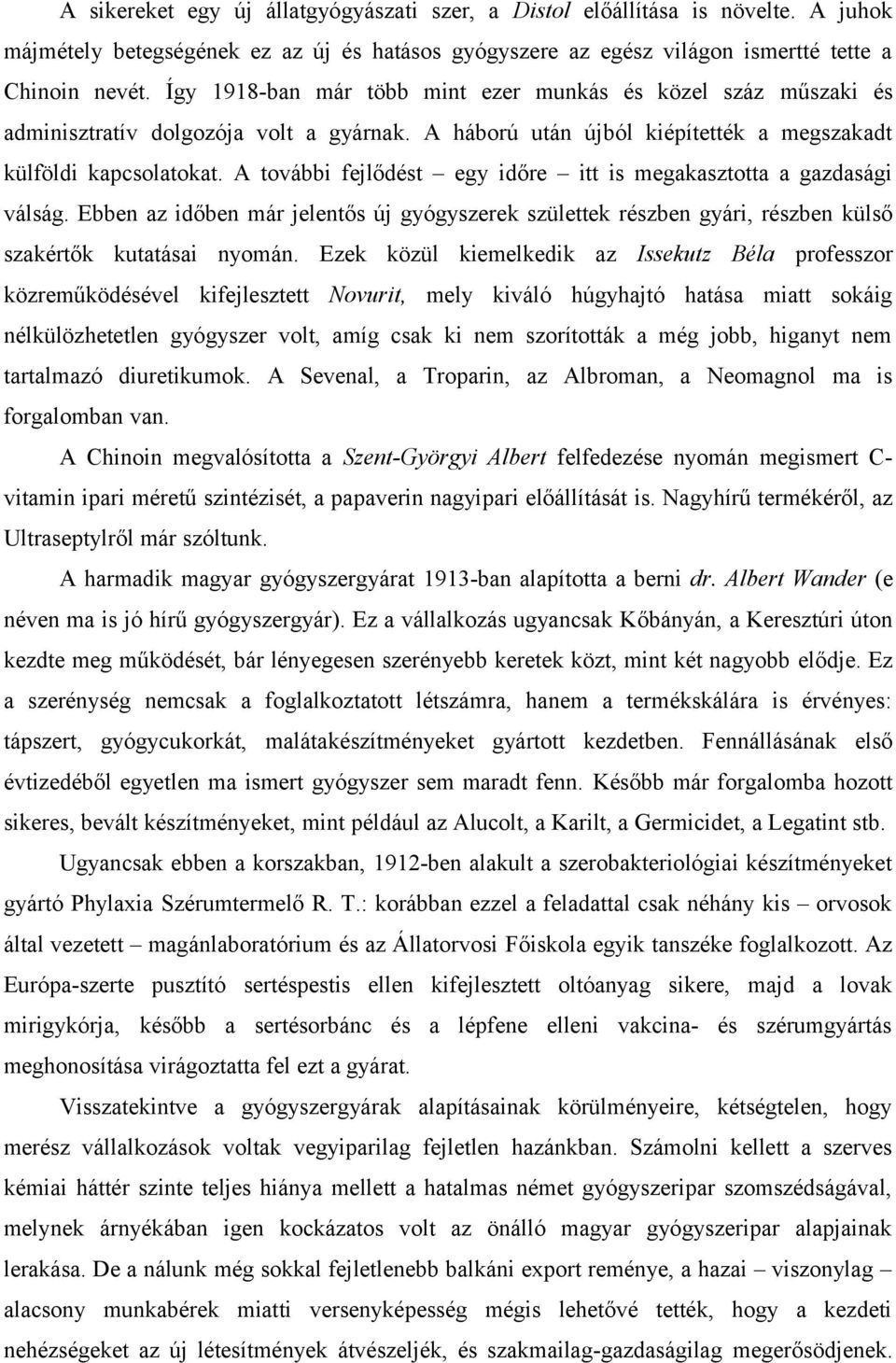 A további fejlődést egy időre itt is megakasztotta a gazdasági válság. Ebben az időben már jelentős új gyógyszerek születtek részben gyári, részben külső szakértők kutatásai nyomán.