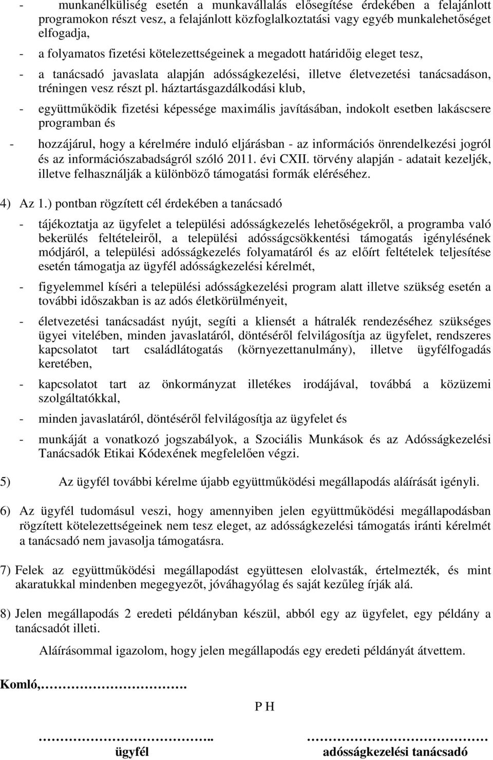 háztartásgazdálkodási klub, - együttműködik fizetési képessége maximális javításában, indokolt esetben lakáscsere programban és - hozzájárul, hogy a kérelmére induló eljárásban - az információs
