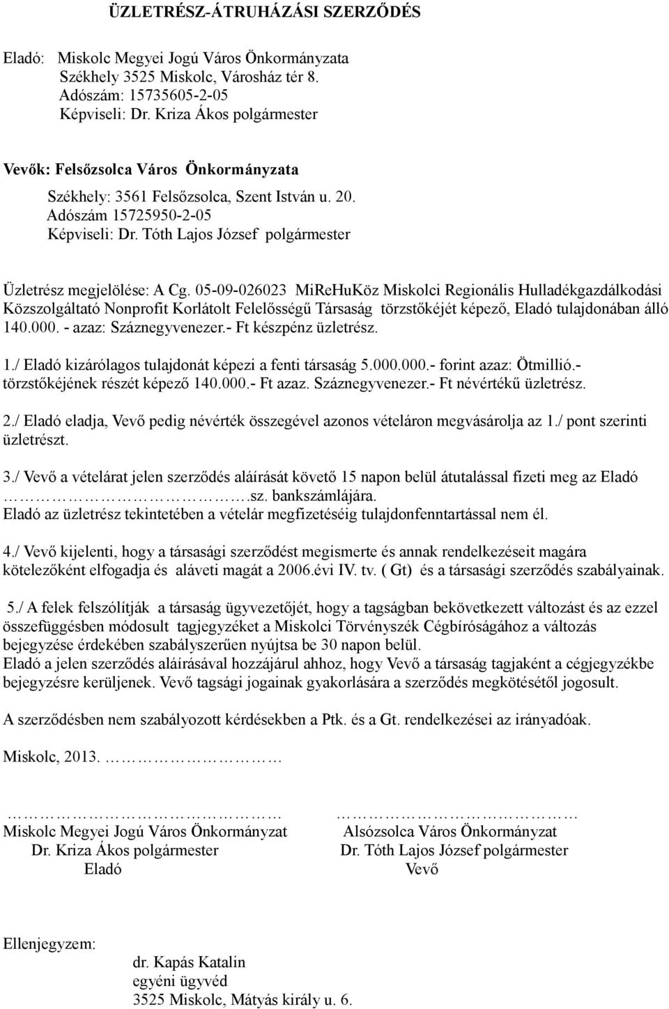 - Ft készpénz üzletrész. 1./ kizárólagos tulajdonát képezi a fenti társaság 5.000.000.- forint azaz: Ötmillió.- törzstőkéjének részét képező 140.000.- Ft azaz. Száznegyvenezer.