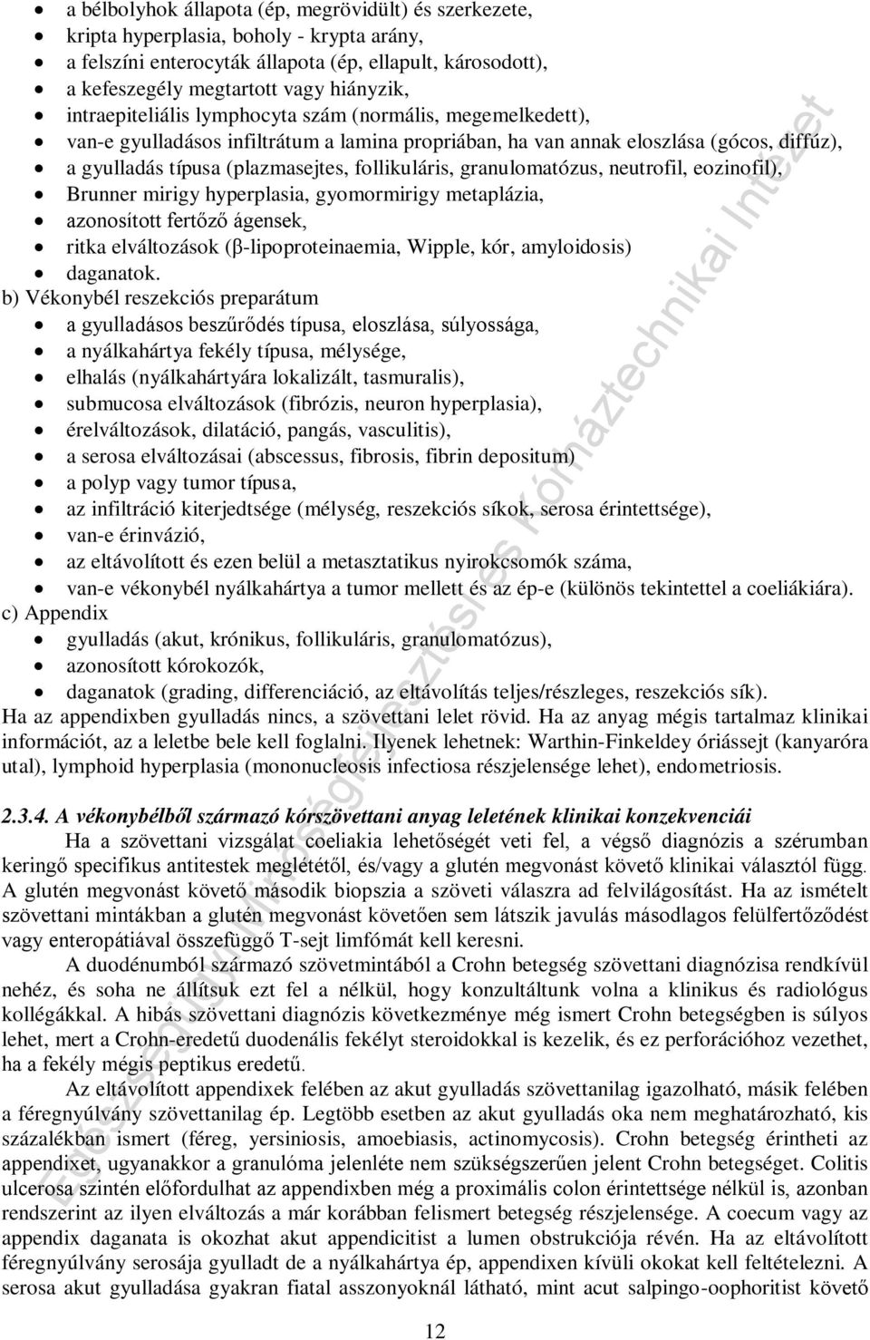 granulomatózus, neutrofil, eozinofil), Brunner mirigy hyperplasia, gyomormirigy metaplázia, azonosított fertőző ágensek, ritka elváltozások (β-lipoproteinaemia, Wipple, kór, amyloidosis) daganatok.