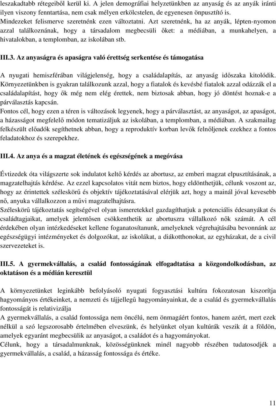 Azt szeretnénk, ha az anyák, lépten-nyomon azzal találkoznának, hogy a társadalom megbecsüli őket: a médiában, a munkahelyen, a hivatalokban, a templomban, az iskolában stb. III.3.