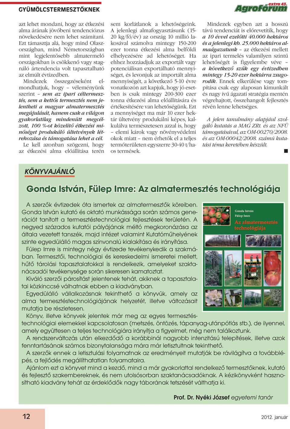 Mindezek összegzéseként elmondhatjuk, hogy véleményünk szerint sem az ipari céltermesztés, sem a kettős termesztés nem jelentheti a magyar almatermesztés megújulását, hanem csak a világon