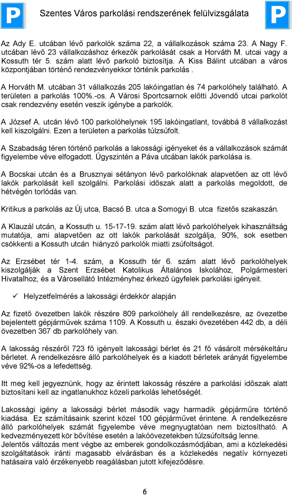 utcában 31 vállalkozás 205 lakóingatlan és 74 parkolóhely található. A területen a parkolás 100%.-os.