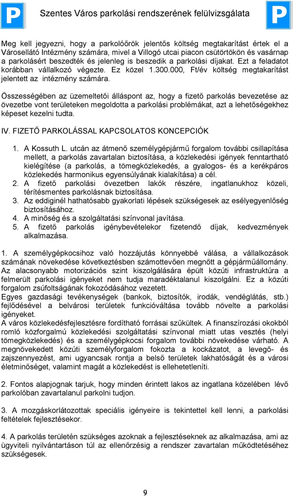 Összességében az üzemeltetői álláspont az, hogy a fizető parkolás bevezetése az övezetbe vont területeken megoldotta a parkolási problémákat, azt a lehetőségekhez képeset kezelni tudta. IV.