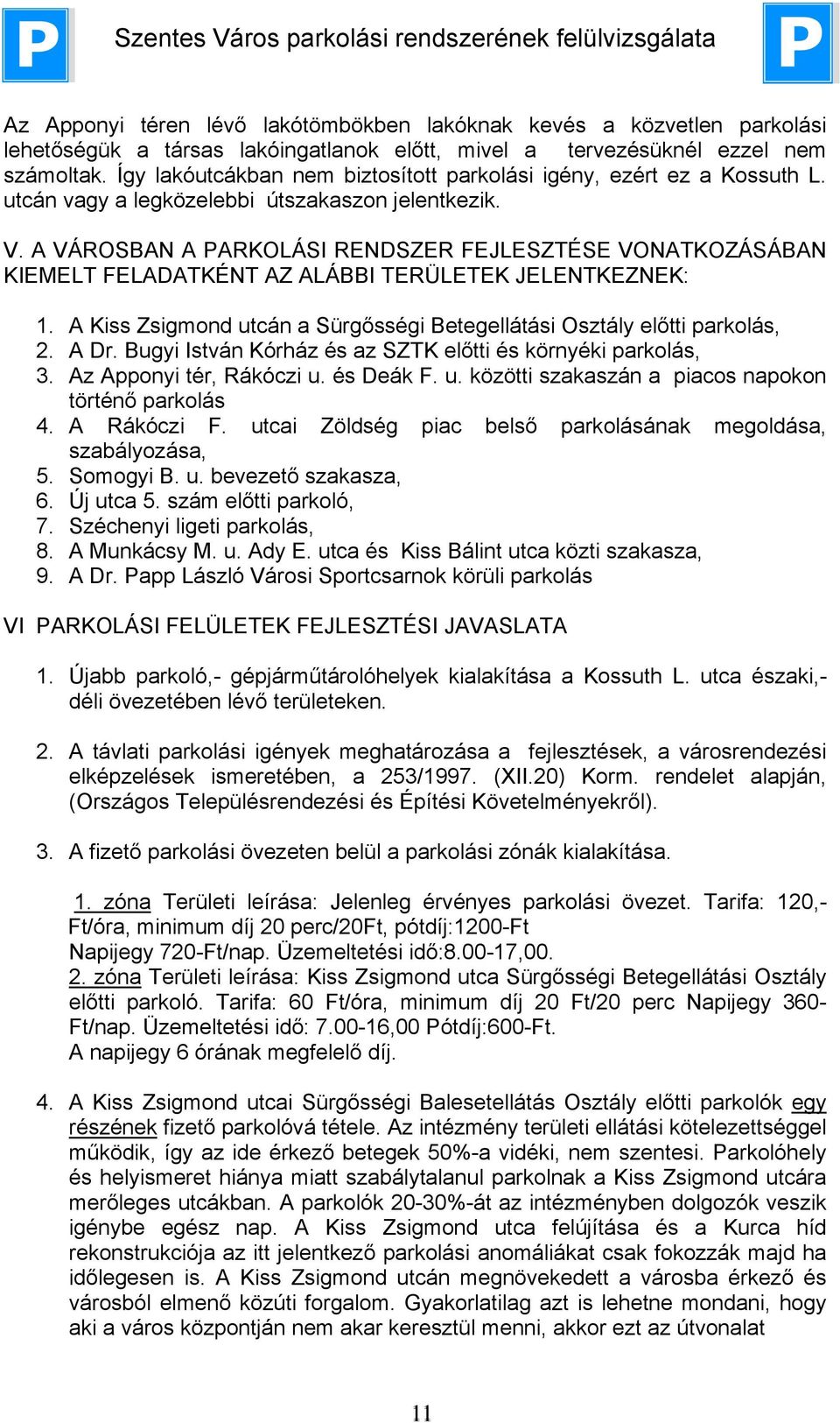 A VÁROSBAN A PARKOLÁSI RENDSZER FEJLESZTÉSE VONATKOZÁSÁBAN KIEMELT FELADATKÉNT AZ ALÁBBI TERÜLETEK JELENTKEZNEK: 1. A Kiss Zsigmond utcán a Sürgősségi Betegellátási Osztály előtti parkolás, 2. A Dr.