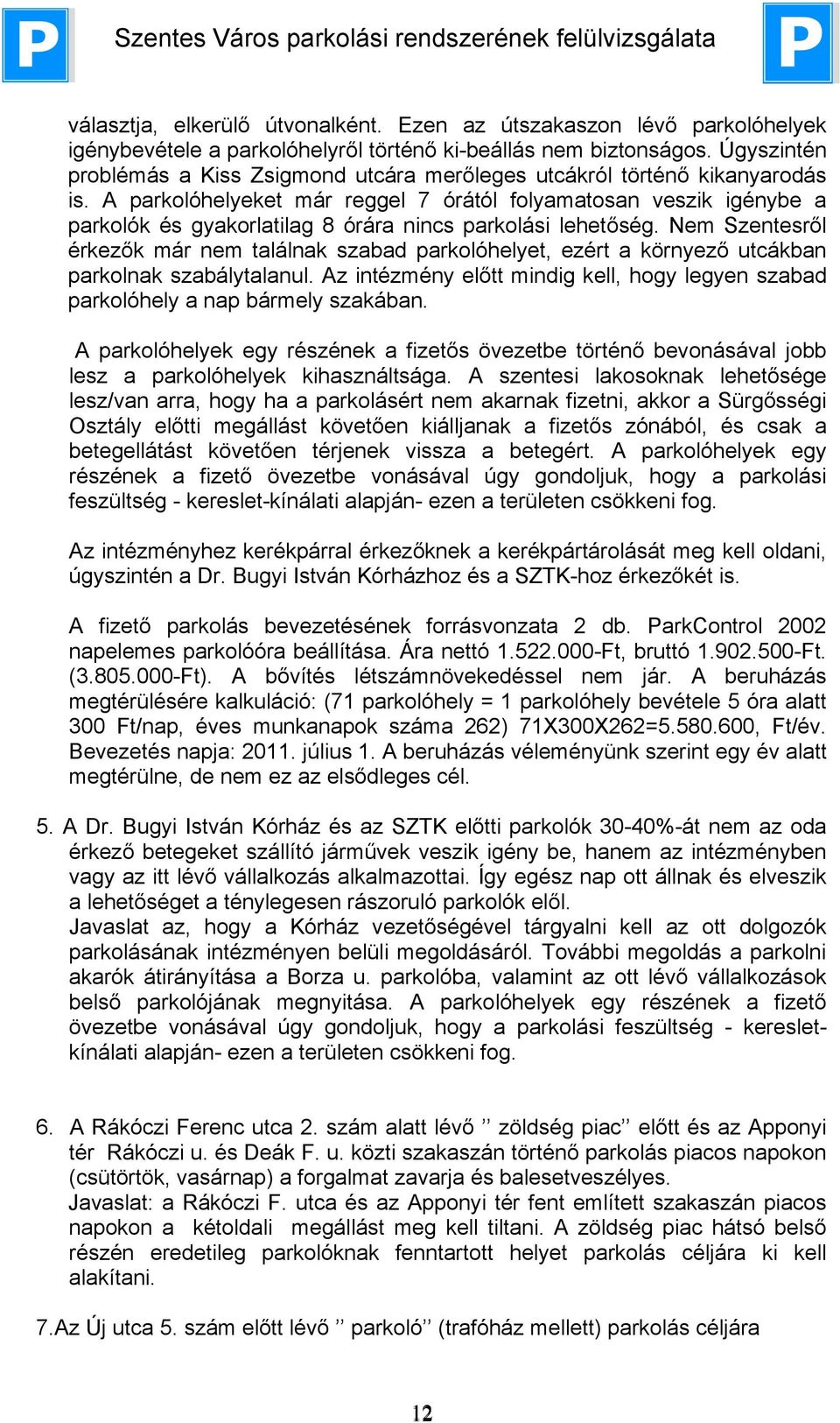 A parkolóhelyeket már reggel 7 órától folyamatosan veszik igénybe a parkolók és gyakorlatilag 8 órára nincs parkolási lehetőség.