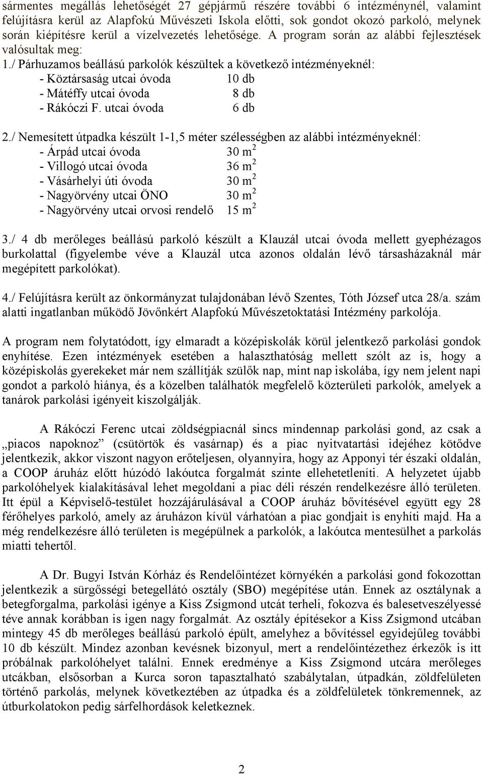 / Párhuzamos beállású parkolók készültek a következő intézményeknél: - Köztársaság utcai óvoda 10 db - Mátéffy utcai óvoda 8 db - Rákóczi F. utcai óvoda 6 db 2.