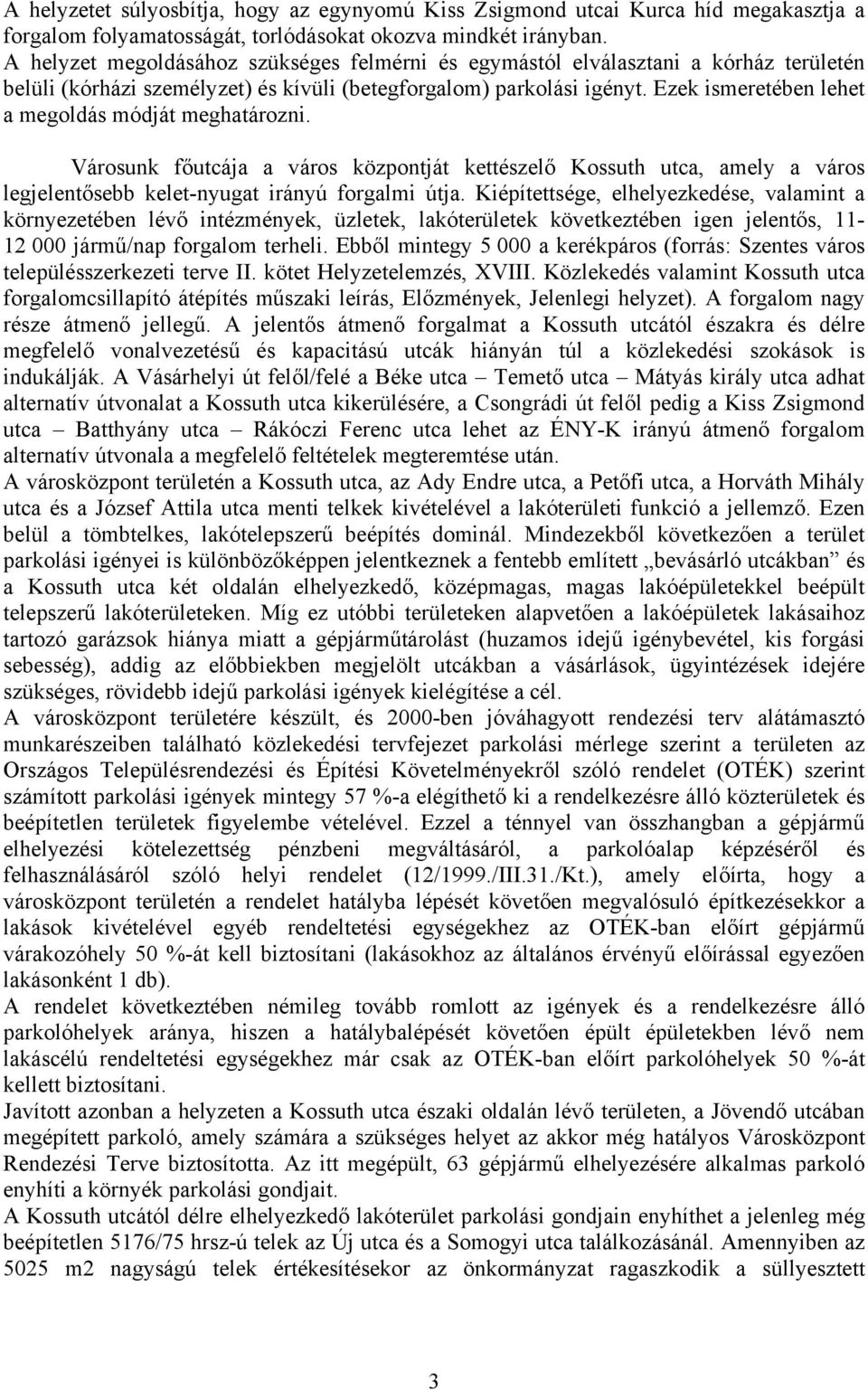 Ezek ismeretében lehet a megoldás módját meghatározni. Városunk főutcája a város központját kettészelő Kossuth utca, amely a város legjelentősebb kelet-nyugat irányú forgalmi útja.