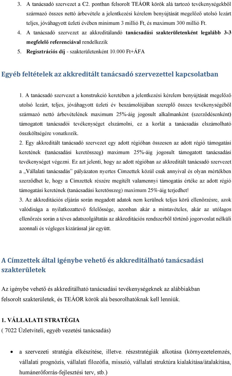 millió Ft, és maximum 300 millió Ft. 4. A tanácsadó szervezet az akkreditálandó tanácsadási szakterületenként legalább 3-3 megfelelő referenciával rendelkezik 5.