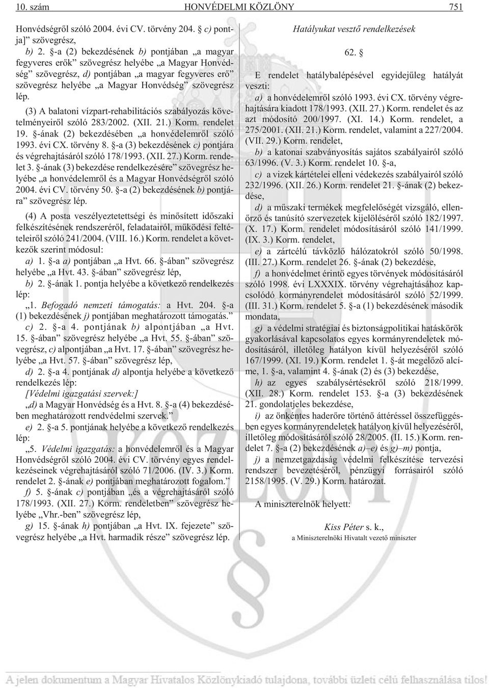 gyar Hon véd ség szö veg rész lép. (3) A ba la to ni víz part-re ha bi li tá ci ós sza bá lyo zás kö ve - tel mé nye i rõl szóló 283/2002. (XII. 21.) Korm. ren de let 19.