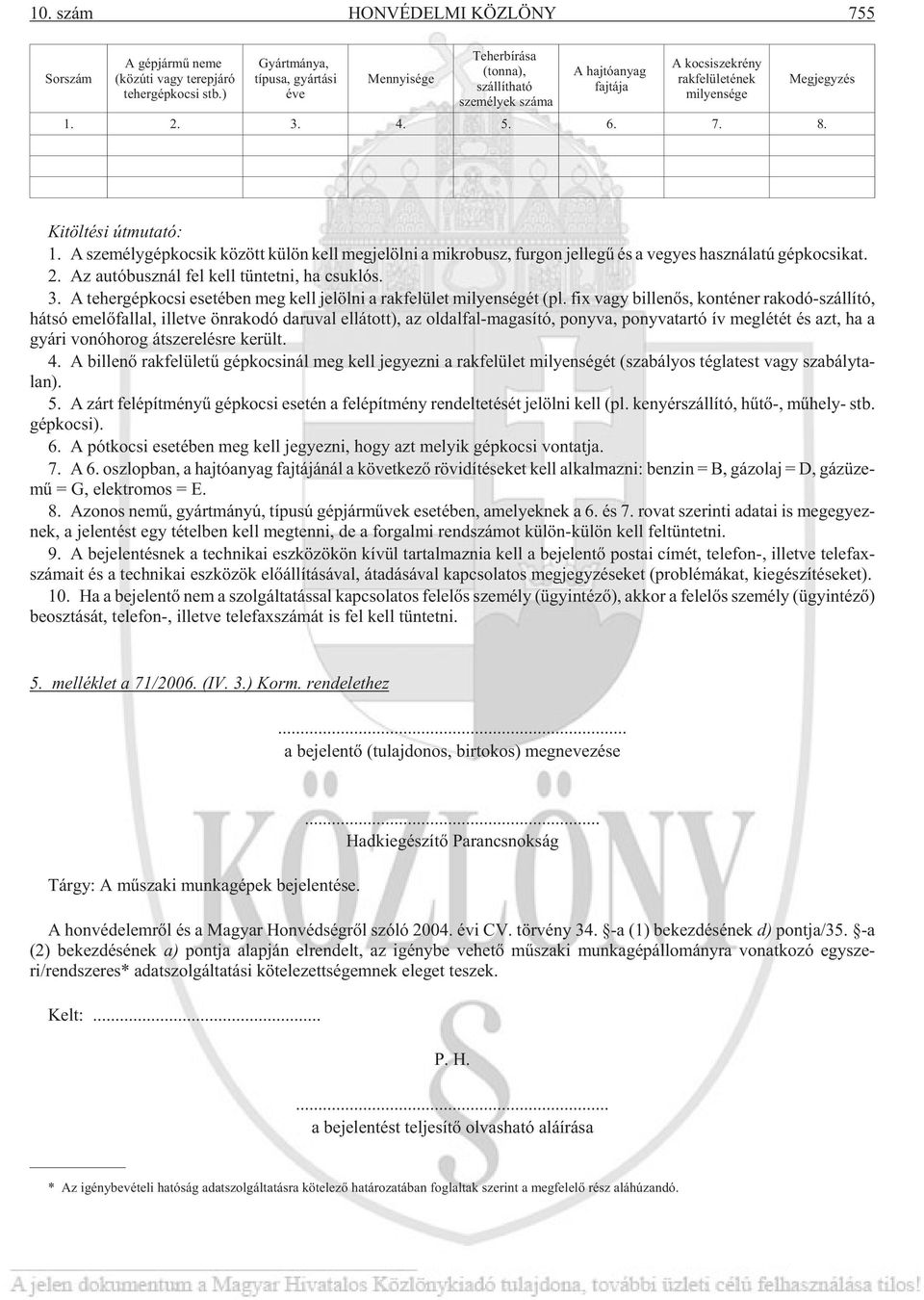 5. 6. 7. 8. Meg jegy zés Ki töl té si út mu ta tó: 1. A sze mély gép ko csik kö zött kü lön kell meg je löl ni a mik ro busz, fur gon jel le gû és a ve gyes hasz ná la tú gép ko csi kat. 2.