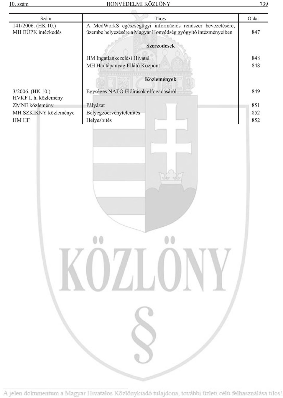 ség gyó gyí tó in téz mé nye i ben 847 Szer zõ dé sek HM In gat lan ke ze lé si Hi va tal 848 MH Had táp anyag El lá tó Köz pont 848 Köz