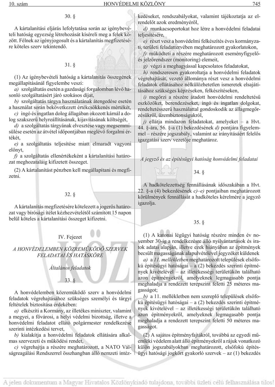 (1) Az igény be vé te li ha tó ság a kár ta la ní tás ös sze gé nek meg ál la pí tá sá nál figye lembe ve szi: a) szol gál ta tás ese tén a gaz da sá gi for ga lom ban lé võ ha - son ló szol gál ta