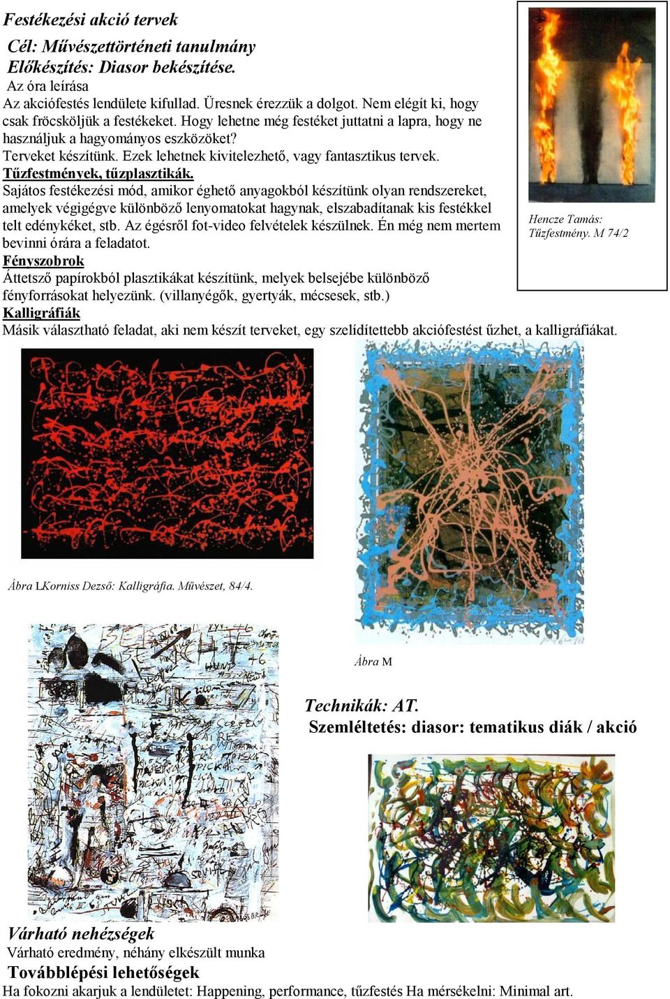 Ezek lehetnek kivitelezhető, vagy fantasztikus tervek. Tűzfestmények, tűzplasztikák.