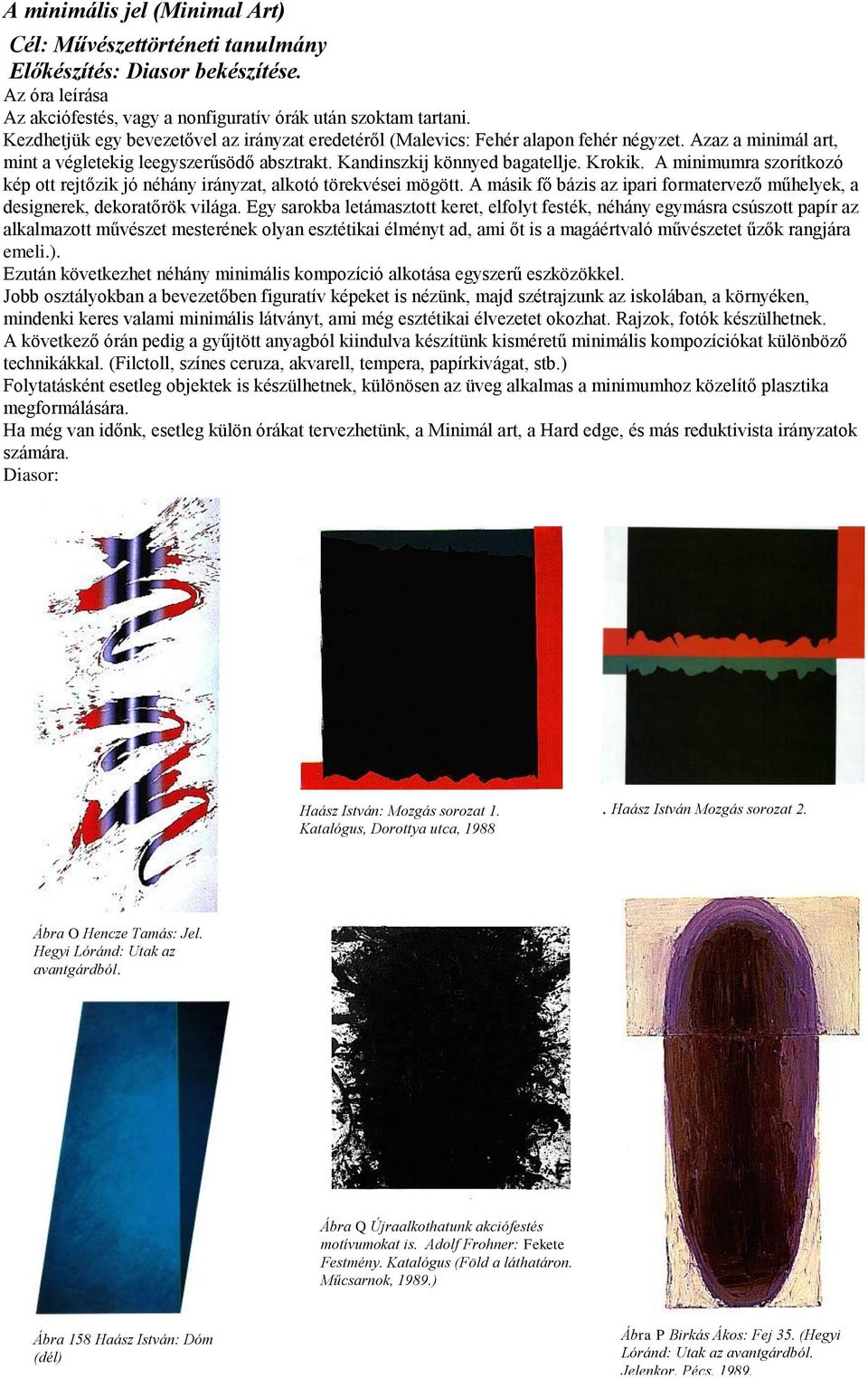 A minimumra szorítkozó kép ott rejtőzik jó néhány irányzat, alkotó törekvései mögött. A másik fő bázis az ipari formatervező műhelyek, a designerek, dekoratőrök világa.