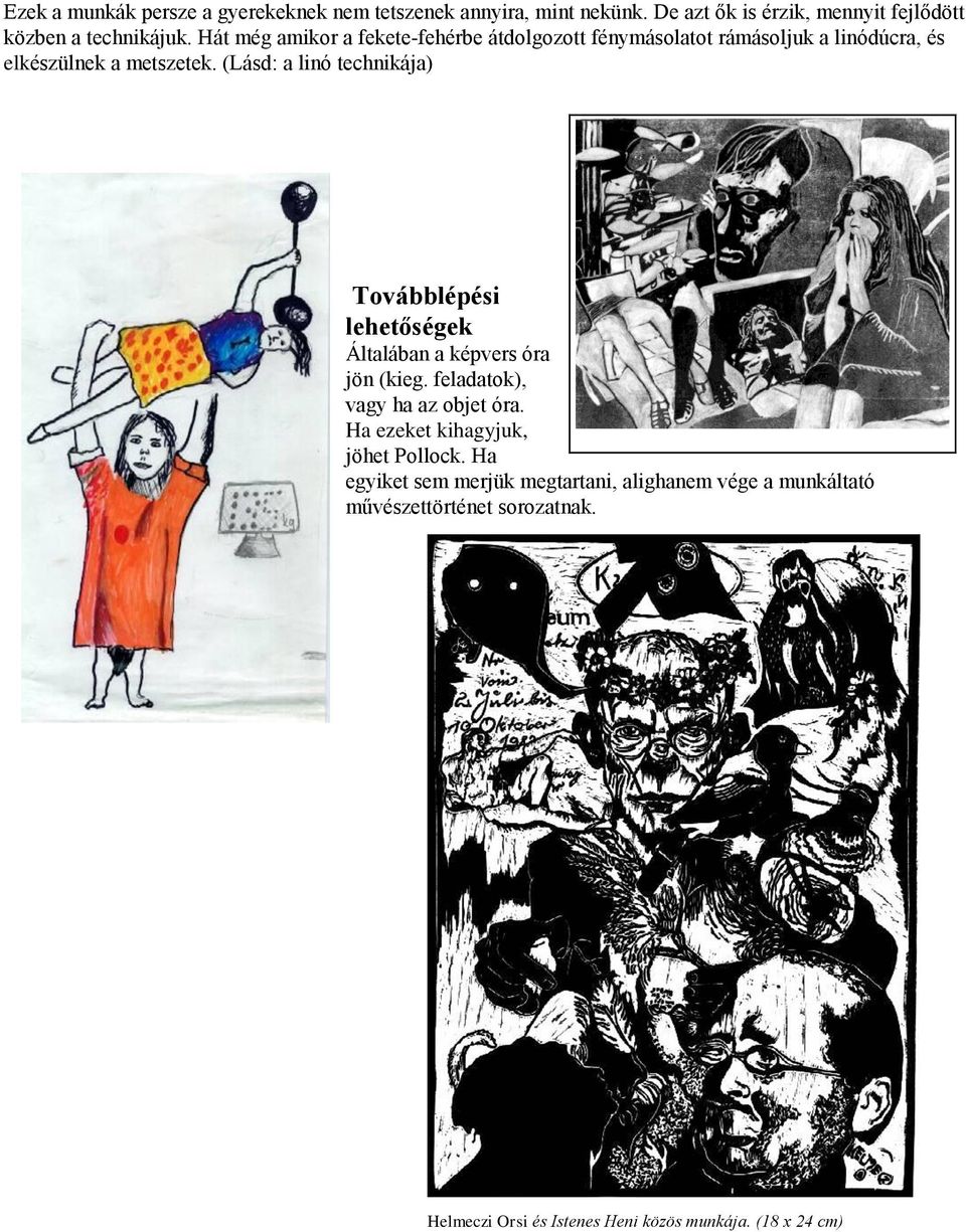 (Lásd: a linó technikája) Továbblépési lehetőségek Általában a képvers óra jön (kieg. feladatok), vagy ha az objet óra.