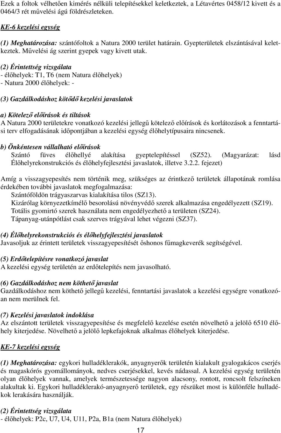 (2) Érintettség vizsgálata - élőhelyek: T1, T6 (nem Natura élőhelyek) - Natura 2000 élőhelyek: - (3) Gazdálkodáshoz kötődő kezelési javaslatok a) Kötelező előírások és tiltások A Natura 2000