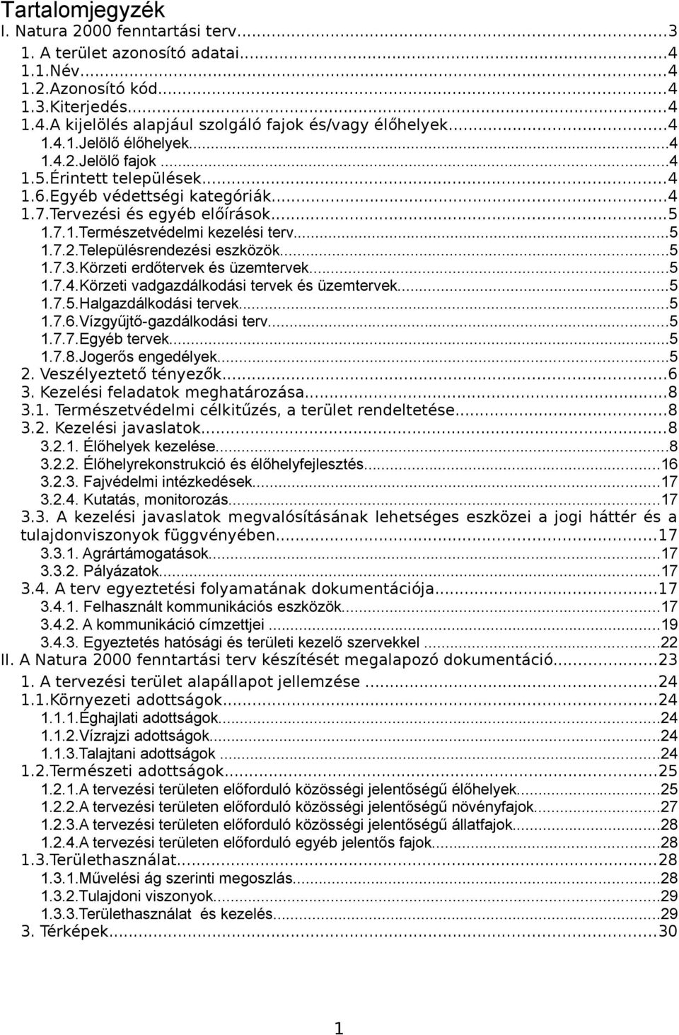 ..5 1.7.3.Körzeti erdőtervek és üzemtervek...5 1.7.4.Körzeti vadgazdálkodási tervek és üzemtervek...5 1.7.5.Halgazdálkodási tervek...5 1.7.6.Vízgyűjtő-gazdálkodási terv...5 1.7.7.Egyéb tervek...5 1.7.8.