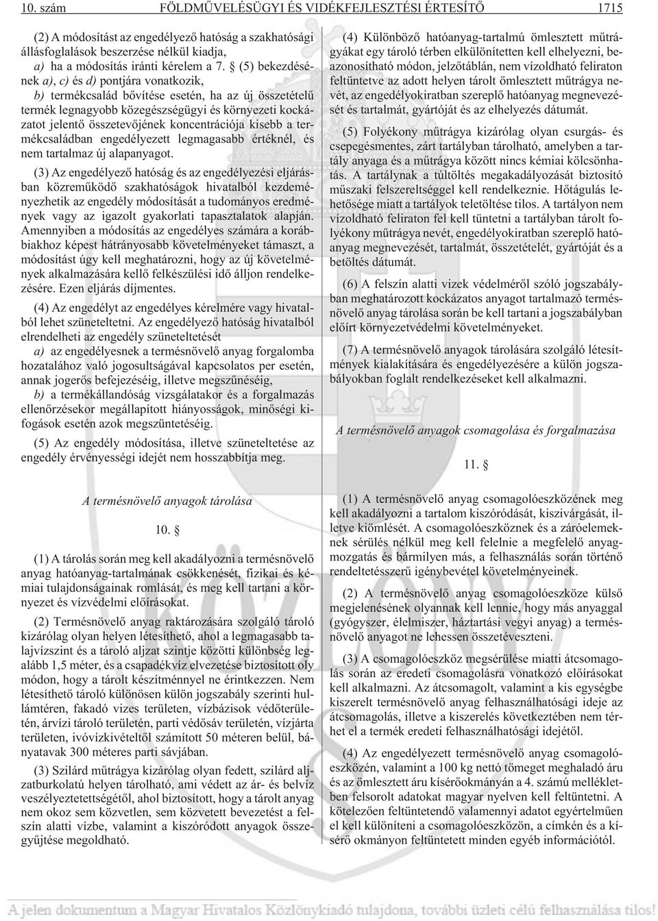 koncentrációja kisebb a termékcsaládban engedélyezett legmagasabb értéknél, és nem tartalmaz új alapanyagot.