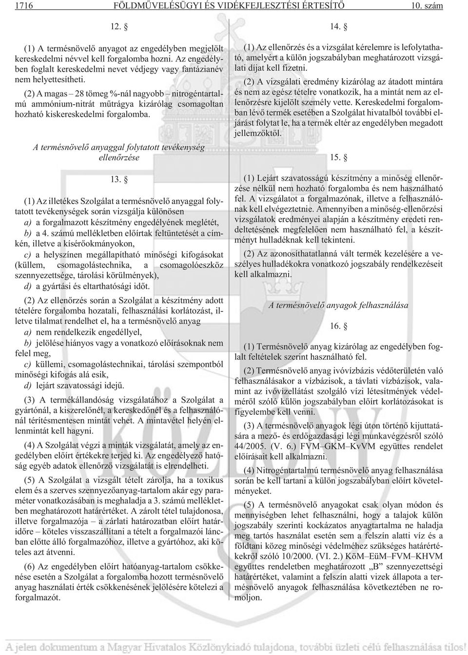 (2) A magas 28 tömeg %-nál nagyobb nitrogéntartalmú ammónium-nitrát mûtrágya kizárólag csomagoltan hozható kiskereskedelmi forgalomba. A termésnövelõ anyaggal folytatott tevékenység ellenõrzése 13.