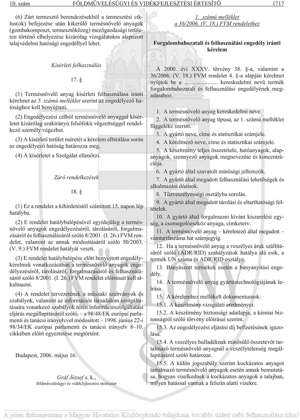 (1) Termésnövelõ anyag kísérleti felhasználása iránti kérelmet az 5. számú melléklet szerint az engedélyezõ hatósághoz kell benyújtani.