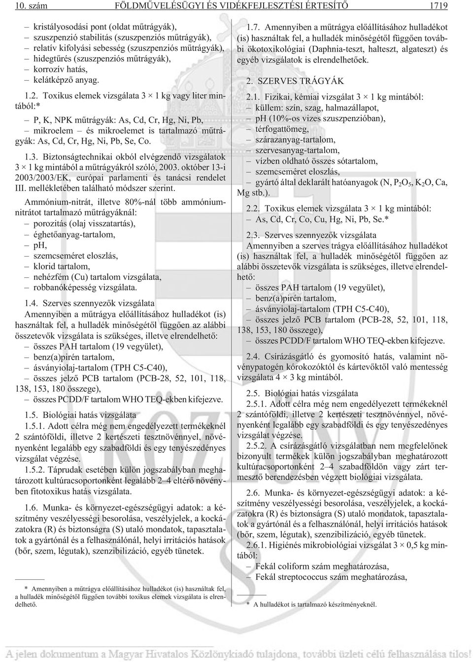 Toxikus elemek vizsgálata 3 1 kg vagy liter mintából:* P, K, NPK mûtrágyák: As, Cd, Cr, Hg, Ni, Pb, mikroelem és mikroelemet is tartalmazó mûtrágyák: As, Cd, Cr, Hg, Ni, Pb, Se, Co. 1.3. Biztonságtechnikai okból elvégzendõ vizsgálatok 3 1 kg mintából a mûtrágyákról szóló, 2003.