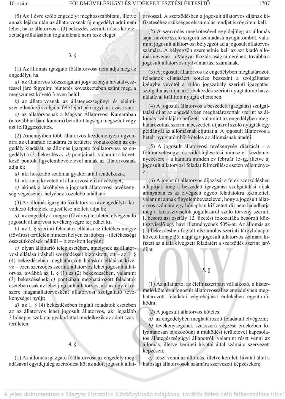 (1) Az állomás igazgató fõállatorvosa nem adja meg az engedélyt, ha a) az állatorvos közszolgálati jogviszonya hivatalvesztéssel járó fegyelmi büntetés következtében szûnt meg, a megszûnést követõ 3
