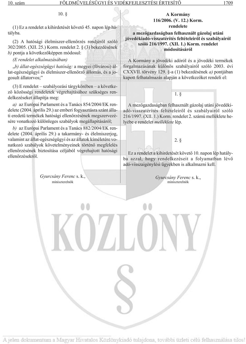 (3) bekezdésének b) pontja a következõképpen módosul: (E rendelet alkalmazásában) b) állat-egészségügyi hatóság: a megyei (fõvárosi) állat-egészségügyi és élelmiszer-ellenõrzõ állomás, és a jogosult