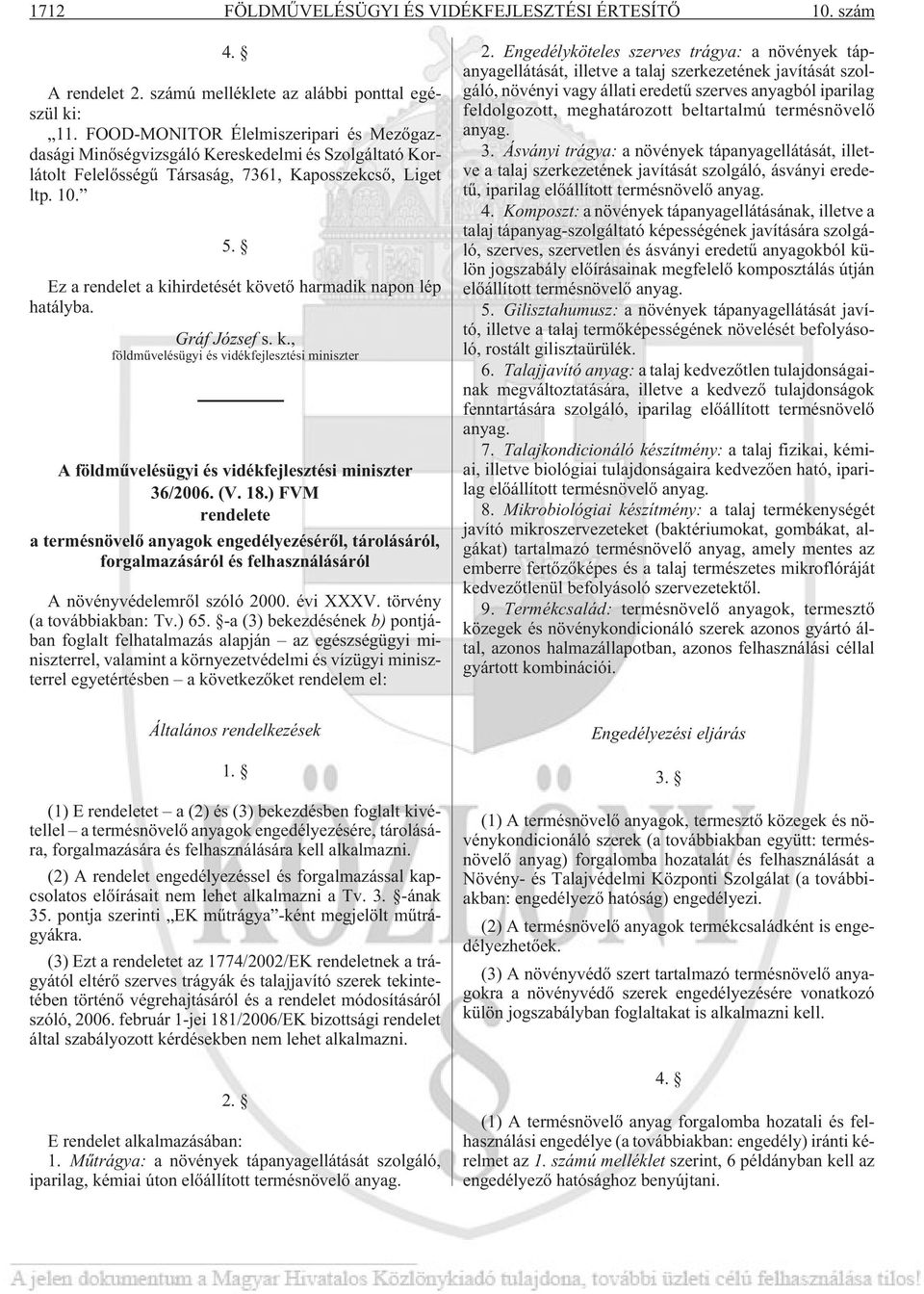Ez a rendelet a kihirdetését követõ harmadik napon lép hatályba. Gráf József s. k., földmûvelésügyi és vidékfejlesztési miniszter A földmûvelésügyi és vidékfejlesztési miniszter 36/2006. (V. 18.