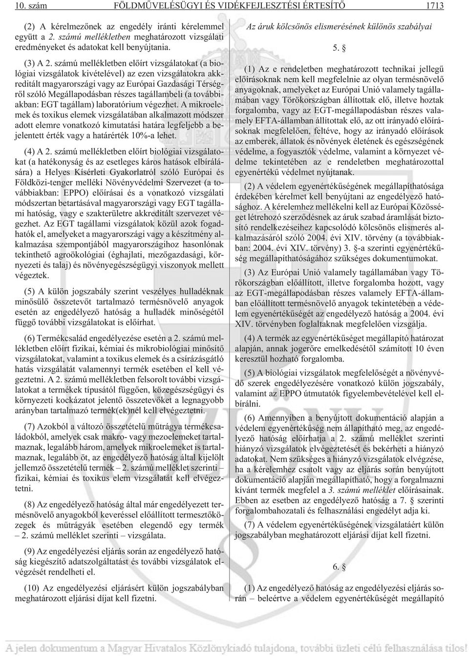 számú mellékletben elõírt vizsgálatokat (a biológiai vizsgálatok kivételével) az ezen vizsgálatokra akkreditált magyarországi vagy az Európai Gazdasági Térségrõl szóló Megállapodásban részes