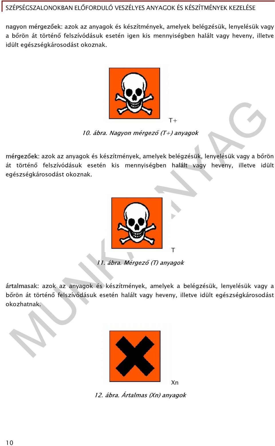Nagyon mérgező (T+) anyagok mérgezőek: azok az anyagok és készítmények, amelyek belégzésük, lenyelésük vagy a bőrön át történő felszívódásuk esetén kis mennyiségben halált vagy