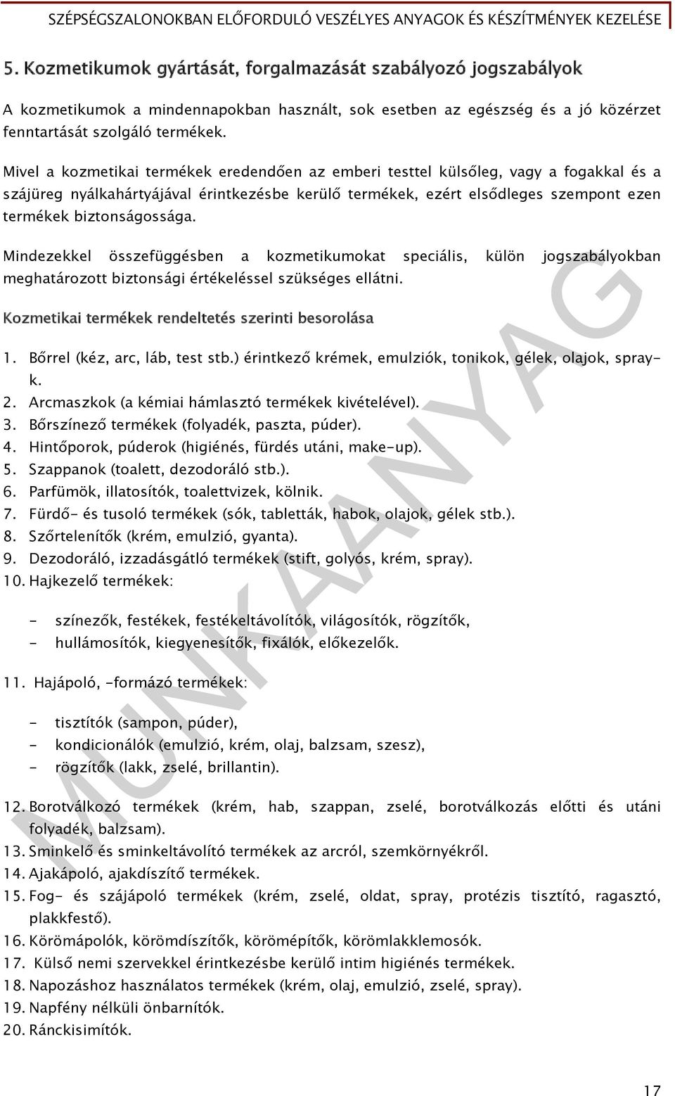 biztonságossága. Mindezekkel összefüggésben a kozmetikumokat speciális, külön jogszabályokban meghatározott biztonsági értékeléssel szükséges ellátni.
