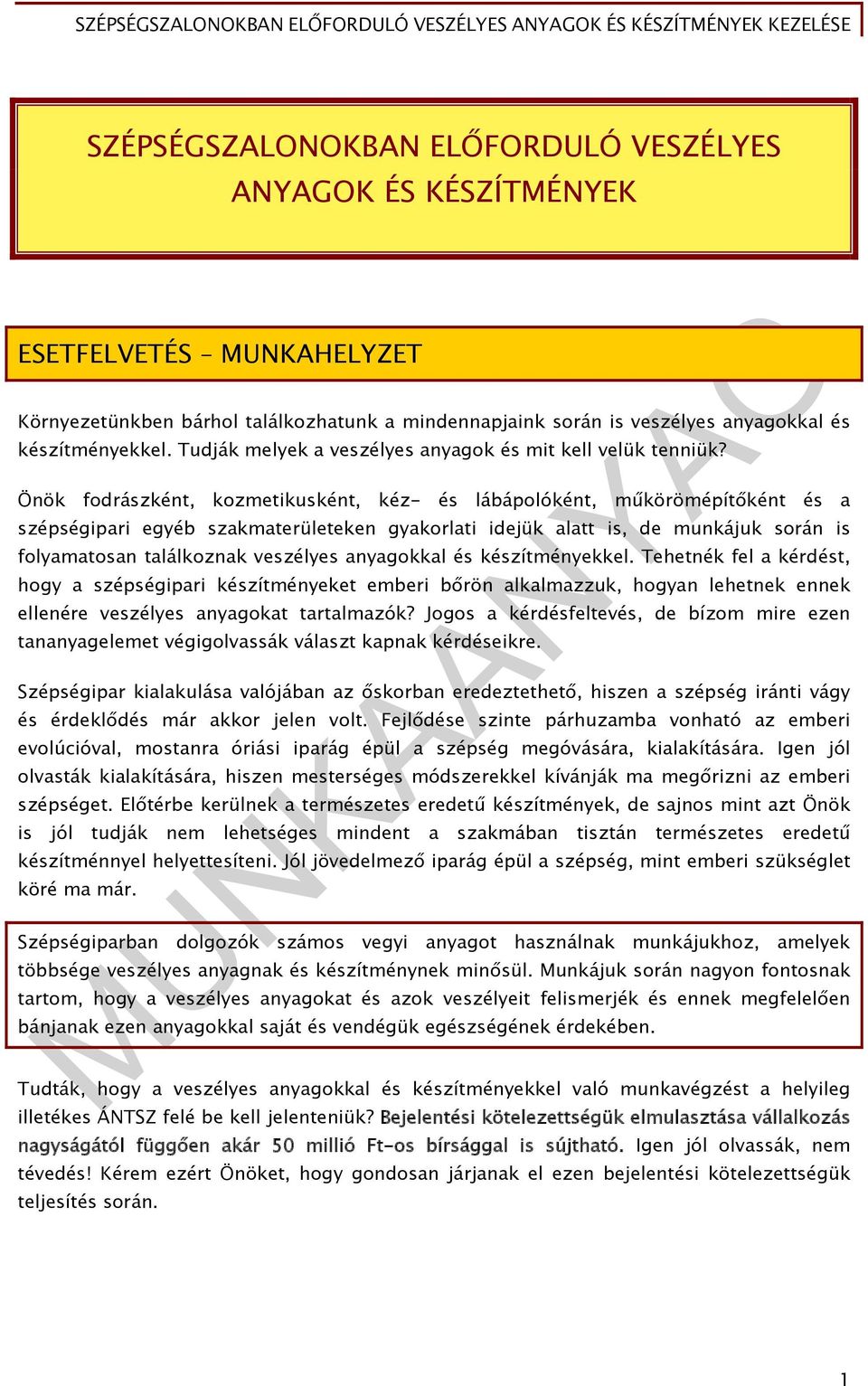 Önök fodrászként, kozmetikusként, kéz- és lábápolóként, műkörömépítőként és a szépségipari egyéb szakmaterületeken gyakorlati idejük alatt is, de munkájuk során is folyamatosan találkoznak veszélyes