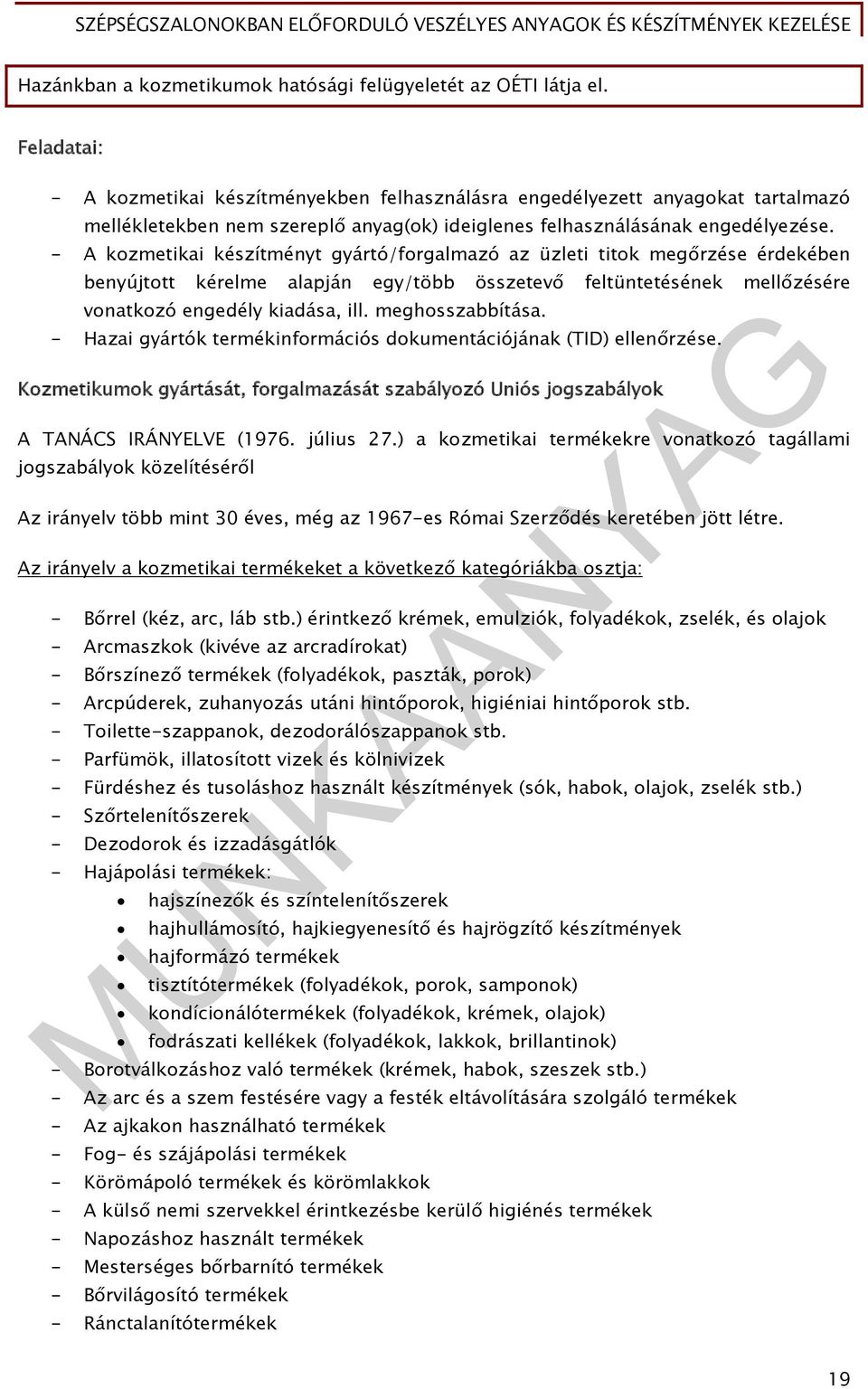 - A kozmetikai készítményt gyártó/forgalmazó az üzleti titok megőrzése érdekében benyújtott kérelme alapján egy/több összetevő feltüntetésének mellőzésére vonatkozó engedély kiadása, ill.