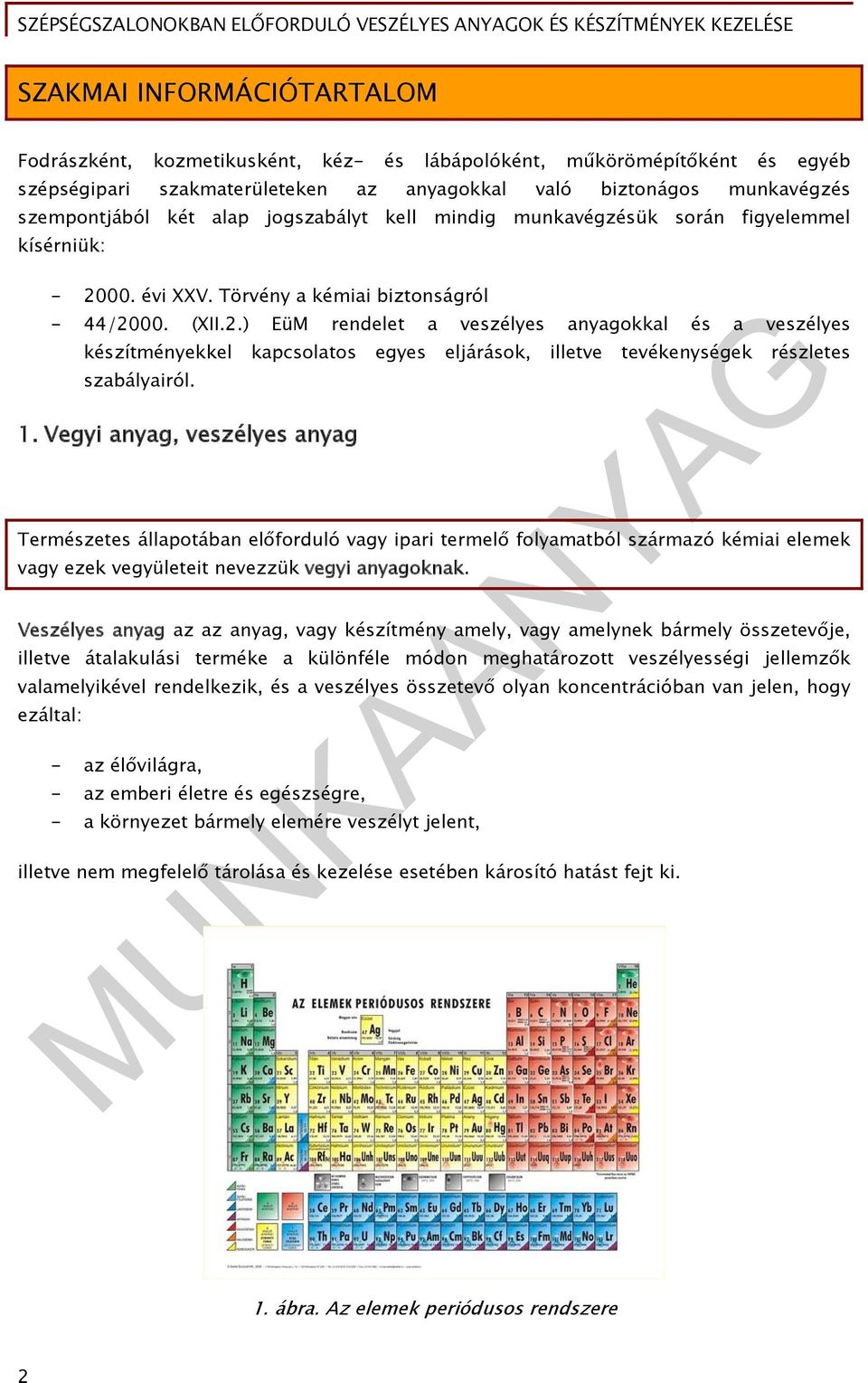 00. évi XXV. Törvény a kémiai biztonságról - 44/2000. (XII.2.) EüM rendelet a veszélyes anyagokkal és a veszélyes készítményekkel kapcsolatos egyes eljárások, illetve tevékenységek részletes szabályairól.