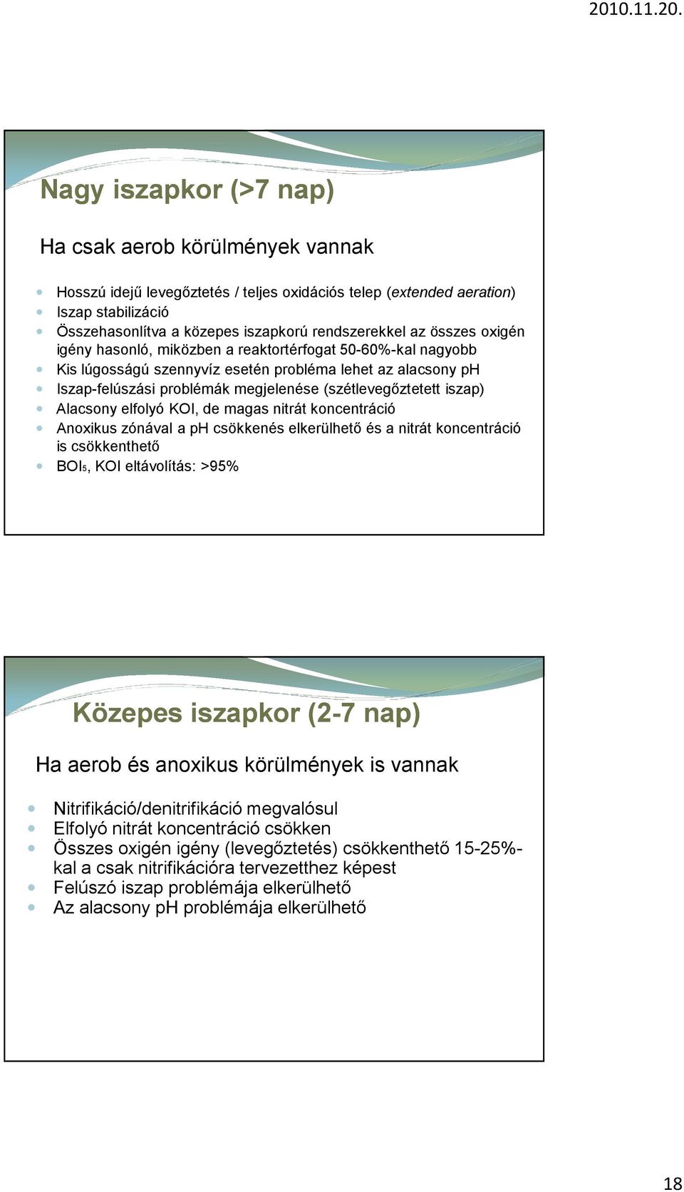 Alacsony elfolyó KOI, de magas nitrát koncentráció Anoxikus zónával a ph csökkenés elkerülhető és a nitrát koncentráció is csökkenthető BOI5, KOI eltávolítás: >95% Közepes iszapkor (2-7 nap) Ha aerob