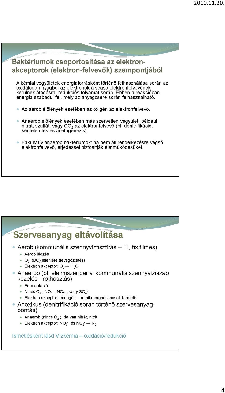 Az aerob élőlények esetében az oxigén az elektronfelvevő. Anaerob élőlények esetében más szervetlen vegyület, például nitrát, szulfát, vagy CO 2 az elektronfelvevő (pl.