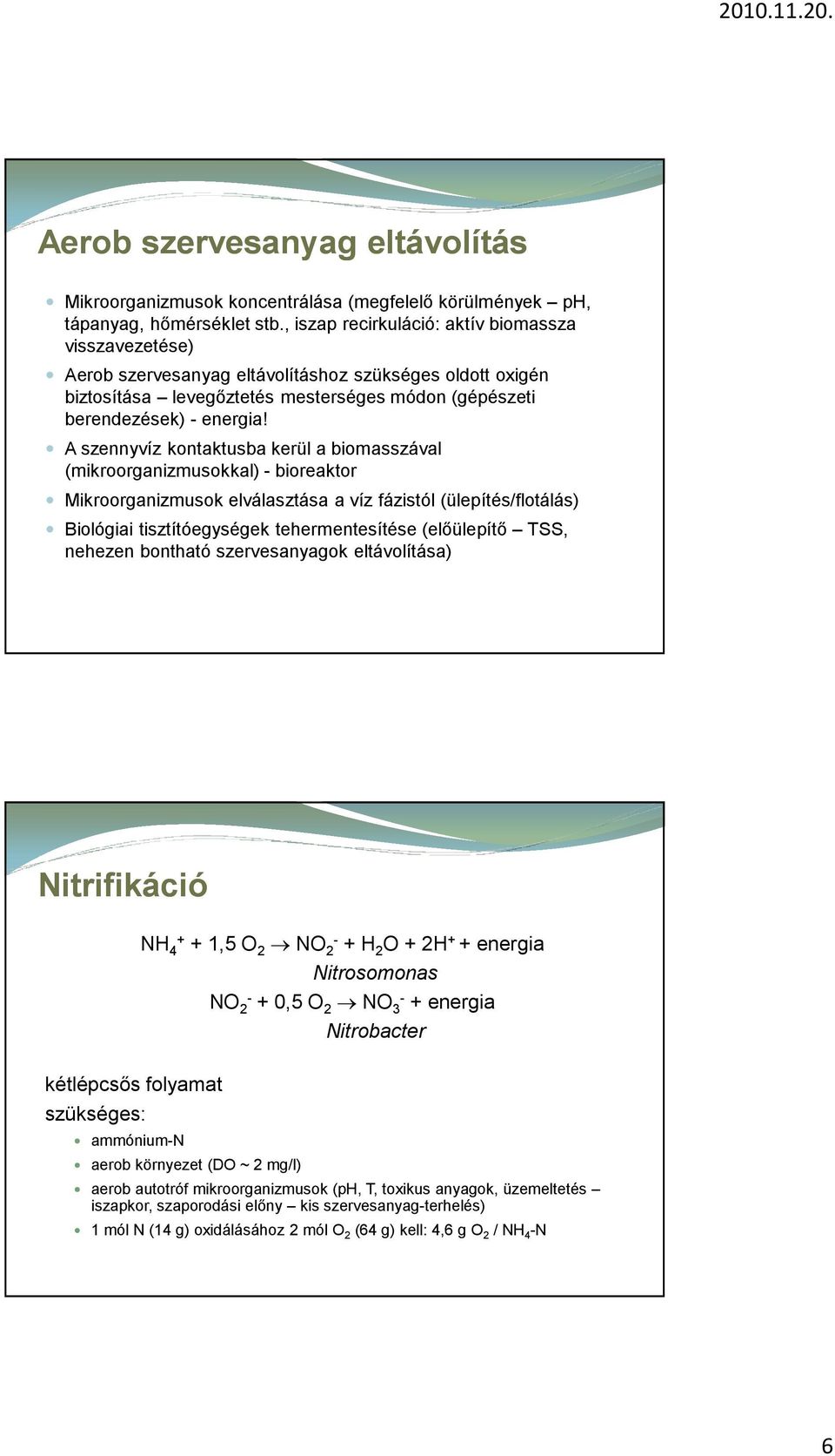 A szennyvíz kontaktusba kerül a biomasszával (mikroorganizmusokkal) - bioreaktor Mikroorganizmusok elválasztása a víz fázistól (ülepítés/flotálás) Biológiai tisztítóegységek tehermentesítése