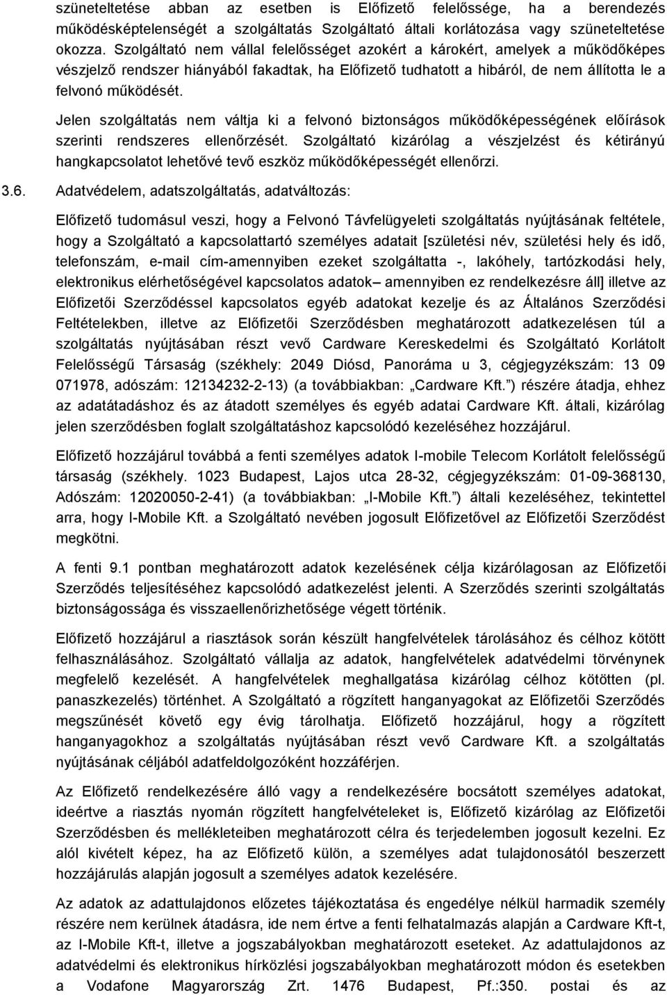 Jelen szolgáltatás nem váltja ki a felvonó biztonságos működőképességének előírások szerinti rendszeres ellenőrzését.