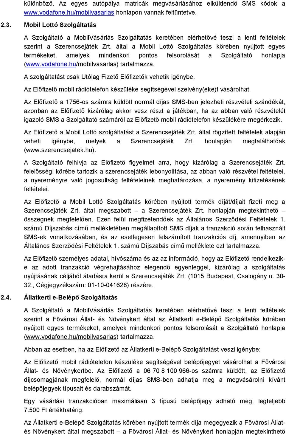 által a Mobil Lottó Szolgáltatás körében nyújtott egyes termékeket, amelyek mindenkori pontos felsorolását a Szolgáltató honlapja (www.vodafone.hu/mobilvasarlas) tartalmazza.