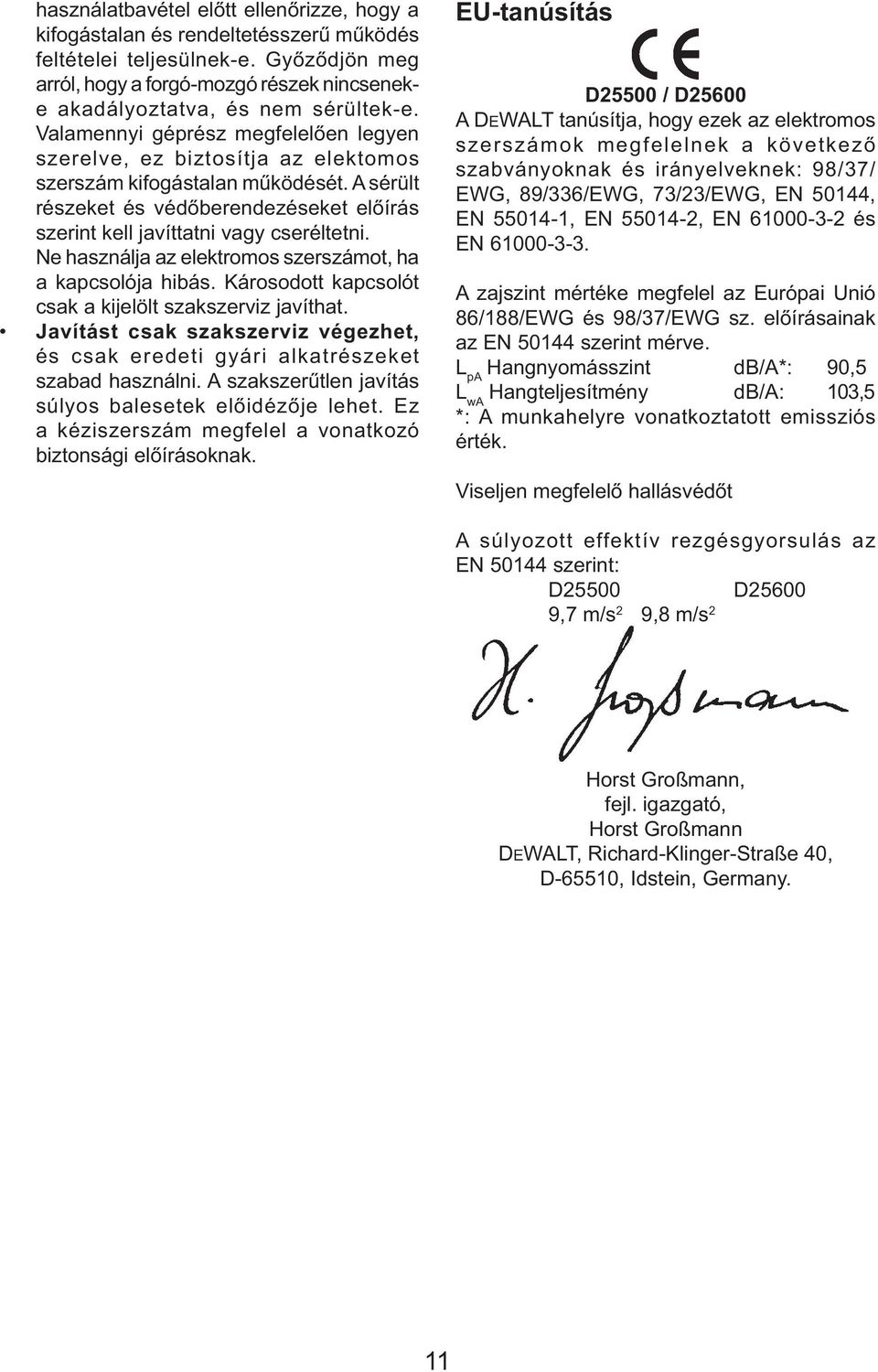 A sérült részeket és védőberendezéseket előírás szerint kell javíttatni vagy cseréltetni. Ne használja az elektromos szerszámot, ha a kapcsolója hibás.