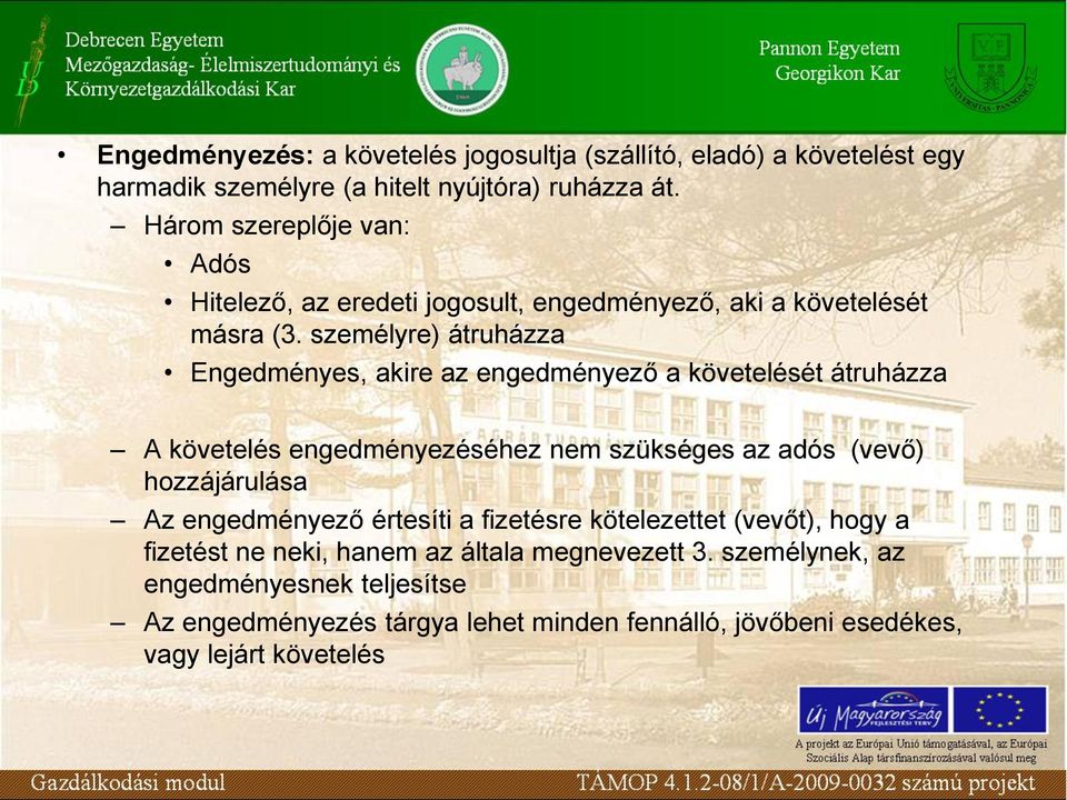 személyre) átruházza Engedményes, akire az engedményező a követelését átruházza A követelés engedményezéséhez nem szükséges az adós (vevő) hozzájárulása