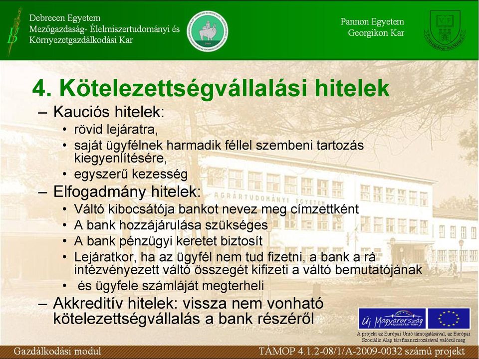 szükséges A bank pénzügyi keretet biztosít Lejáratkor, ha az ügyfél nem tud fizetni, a bank a rá intézvényezett váltó összegét