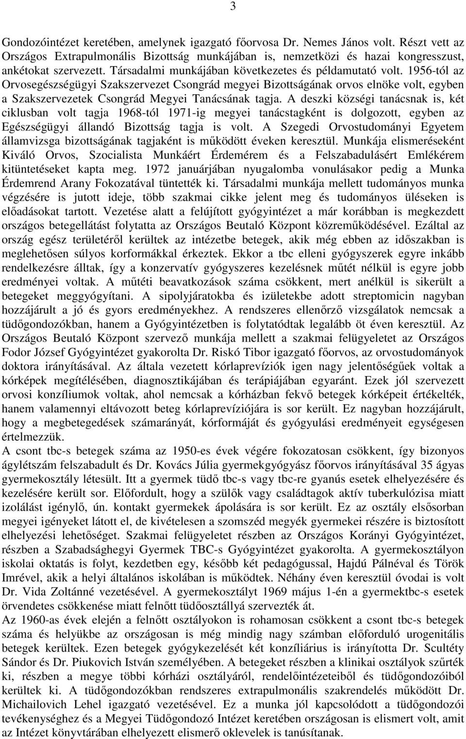 1956-tól az Orvosegészségügyi Szakszervezet Csongrád megyei Bizottságának orvos elnöke volt, egyben a Szakszervezetek Csongrád Megyei Tanácsának tagja.